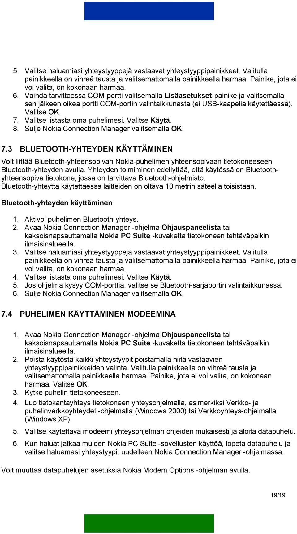 Vaihda tarvittaessa COM-portti valitsemalla Lisäasetukset-painike ja valitsemalla sen jälkeen oikea portti COM-portin valintaikkunasta (ei USB-kaapelia käytettäessä). Valitse OK. 7.