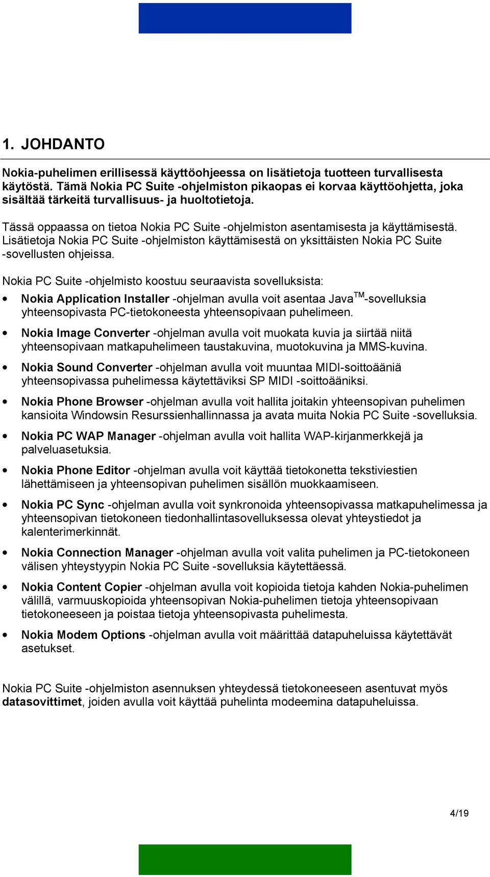 Tässä oppaassa on tietoa Nokia PC Suite -ohjelmiston asentamisesta ja käyttämisestä. Lisätietoja Nokia PC Suite -ohjelmiston käyttämisestä on yksittäisten Nokia PC Suite -sovellusten ohjeissa.