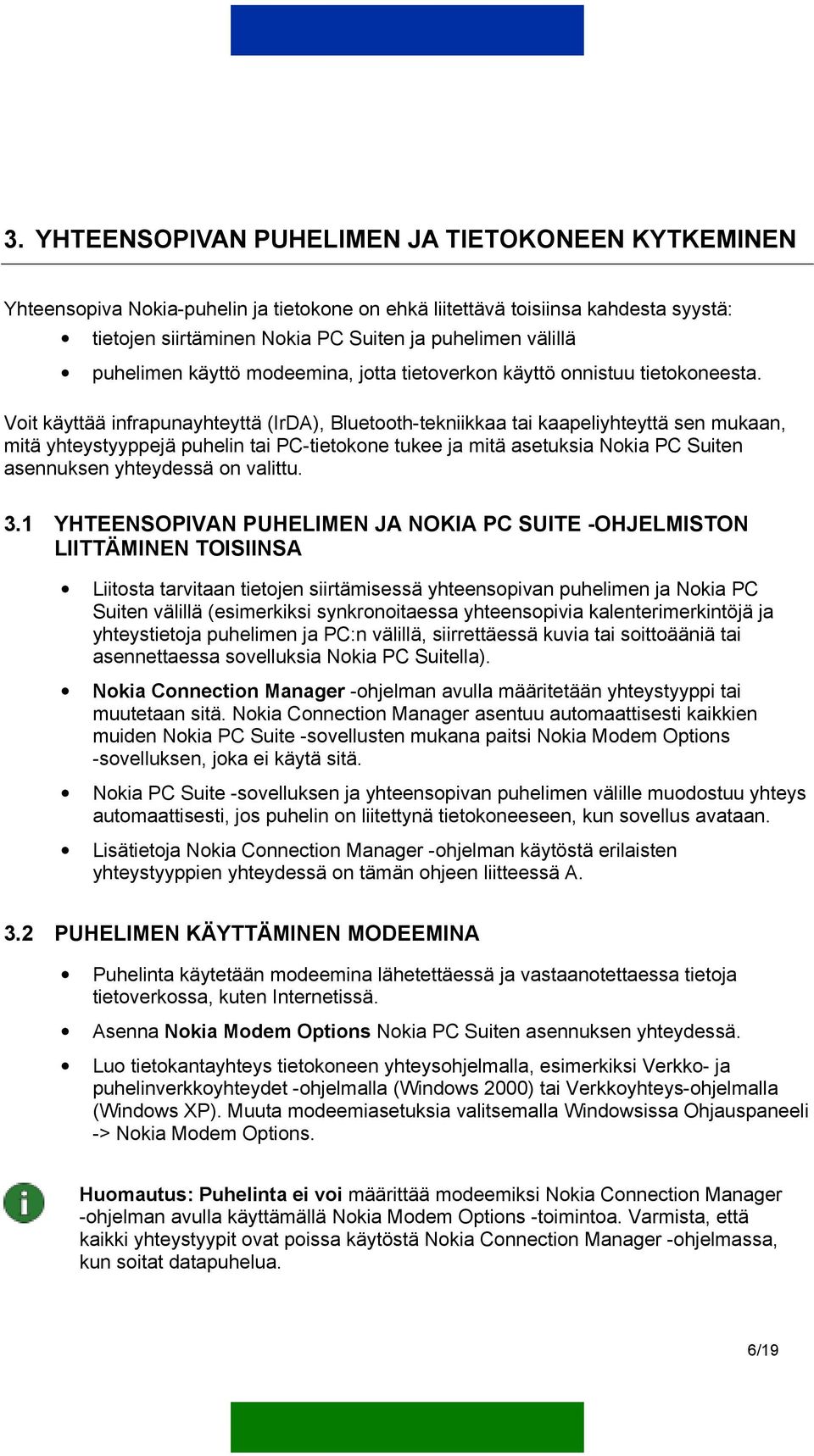 Voit käyttää infrapunayhteyttä (IrDA), Bluetooth-tekniikkaa tai kaapeliyhteyttä sen mukaan, mitä yhteystyyppejä puhelin tai PC-tietokone tukee ja mitä asetuksia Nokia PC Suiten asennuksen yhteydessä