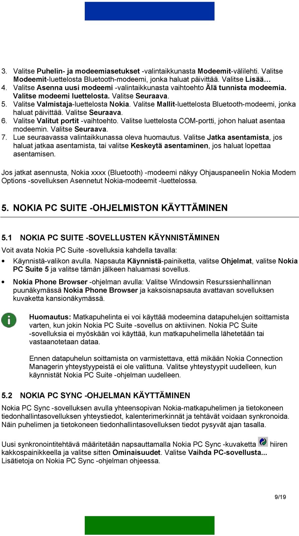 Valitse Mallit-luettelosta Bluetooth-modeemi, jonka haluat päivittää. Valitse Seuraava. 6. Valitse Valitut portit -vaihtoehto. Valitse luettelosta COM-portti, johon haluat asentaa modeemin.