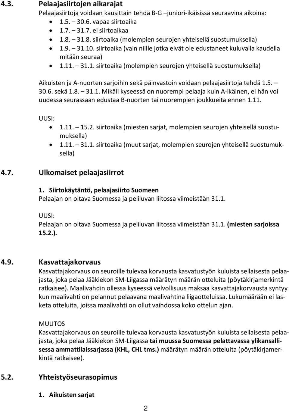 5. 30.6. sekä 1.8. 31.1. Mikäli kyseessä on nuorempi pelaaja kuin A-ikäinen, ei hän voi uudessa seurassaan edustaa B-nuorten tai nuorempien joukkueita ennen 1.11. UUSI: 1.11. 15.2.