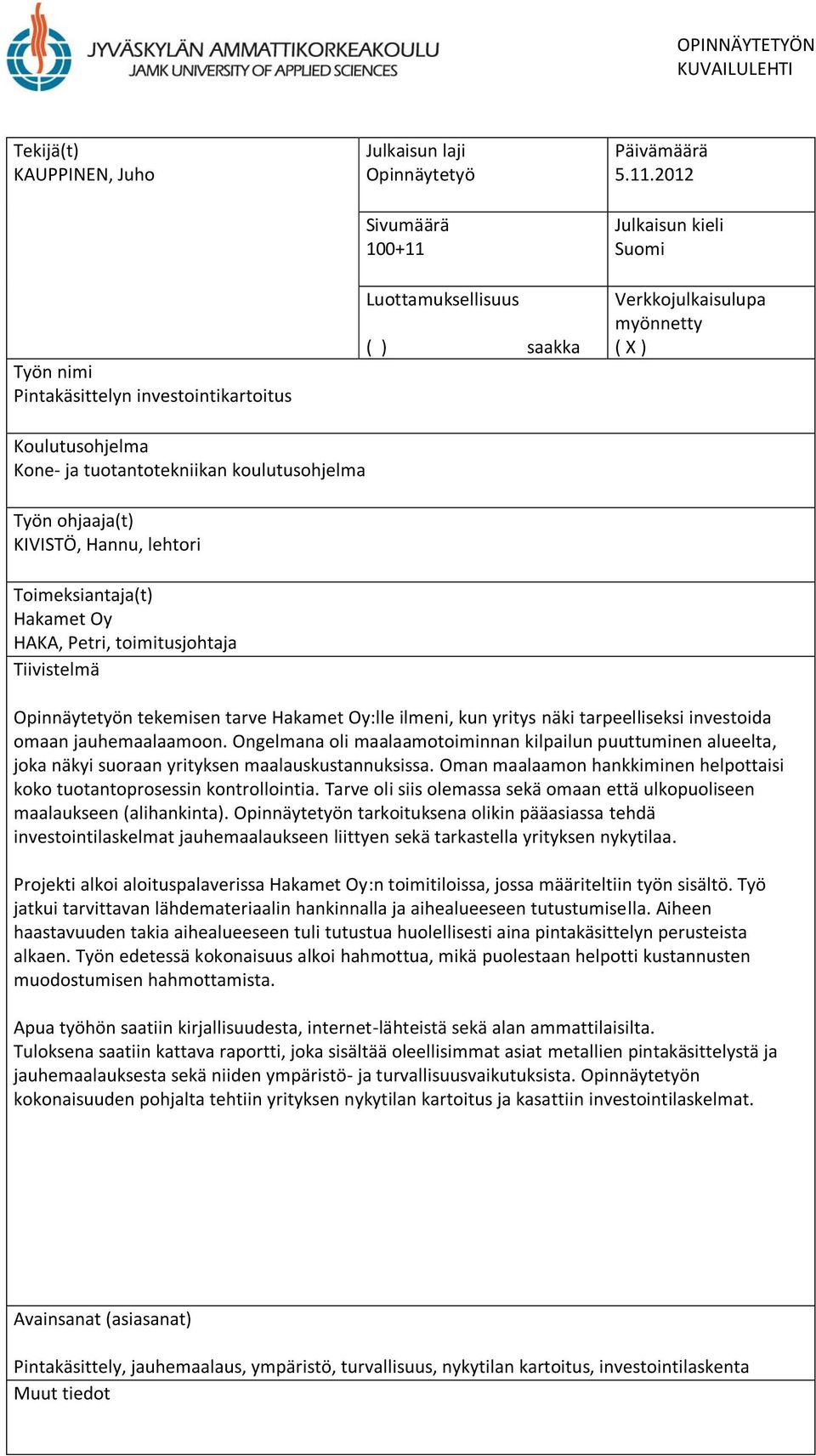2012 Julkaisun kieli Suomi Verkkojulkaisulupa myönnetty ( X ) Koulutusohjelma Kone- ja tuotantotekniikan koulutusohjelma Työn ohjaaja(t) KIVISTÖ, Hannu, lehtori Toimeksiantaja(t) Hakamet Oy HAKA,