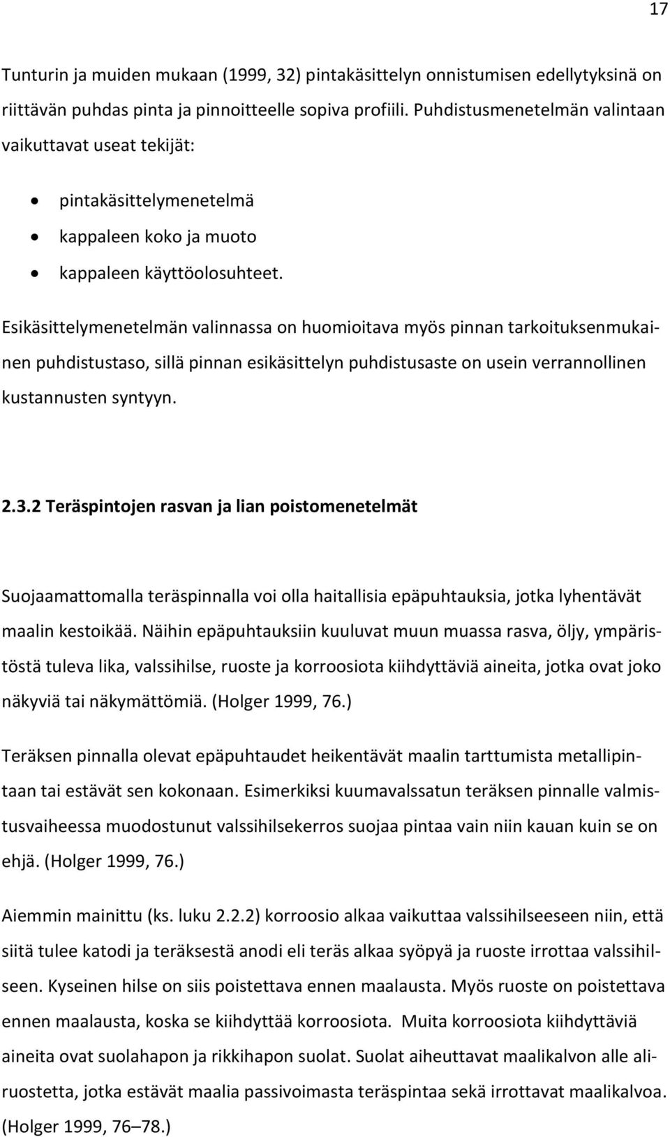 Esikäsittelymenetelmän valinnassa on huomioitava myös pinnan tarkoituksenmukainen puhdistustaso, sillä pinnan esikäsittelyn puhdistusaste on usein verrannollinen kustannusten syntyyn. 2.3.
