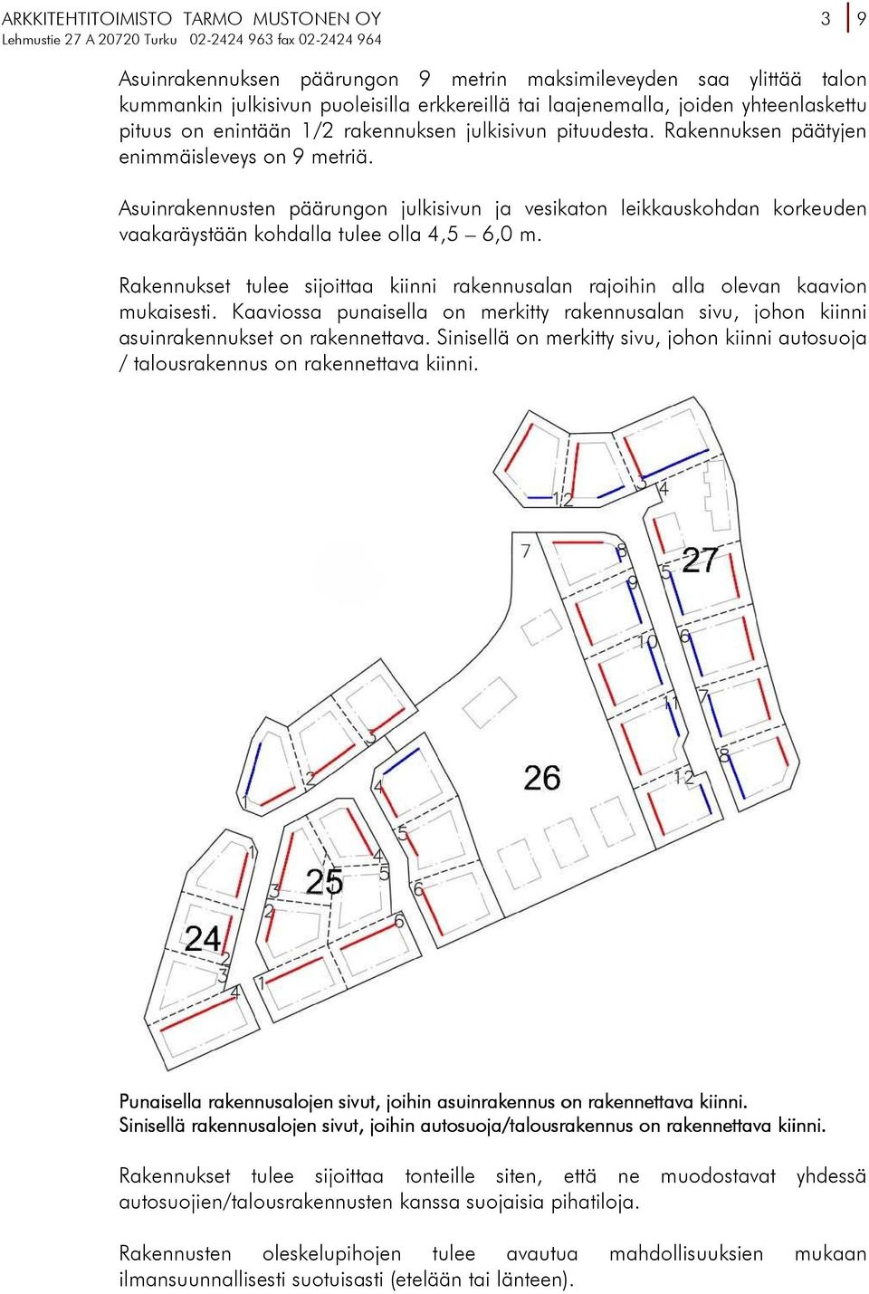 Rakennukset tulee sijoittaa kiinni rakennusalan rajoihin alla olevan kaavion mukaisesti. Kaaviossa punaisella on merkitty rakennusalan sivu, johon kiinni asuinrakennukset on rakennettava.