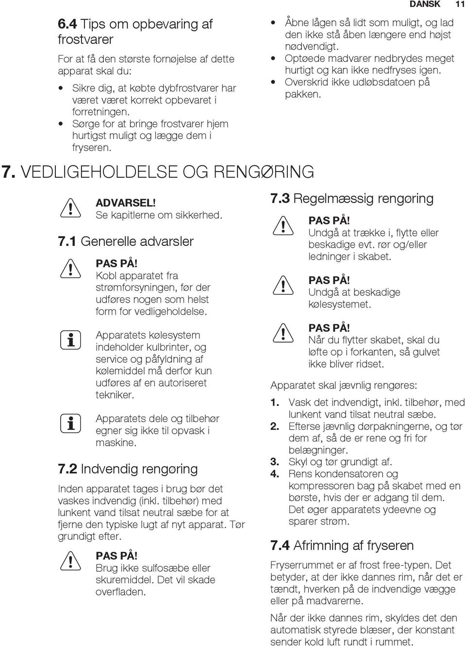 Kobl apparatet fra strømforsyningen, før der udføres nogen som helst form for vedligeholdelse.