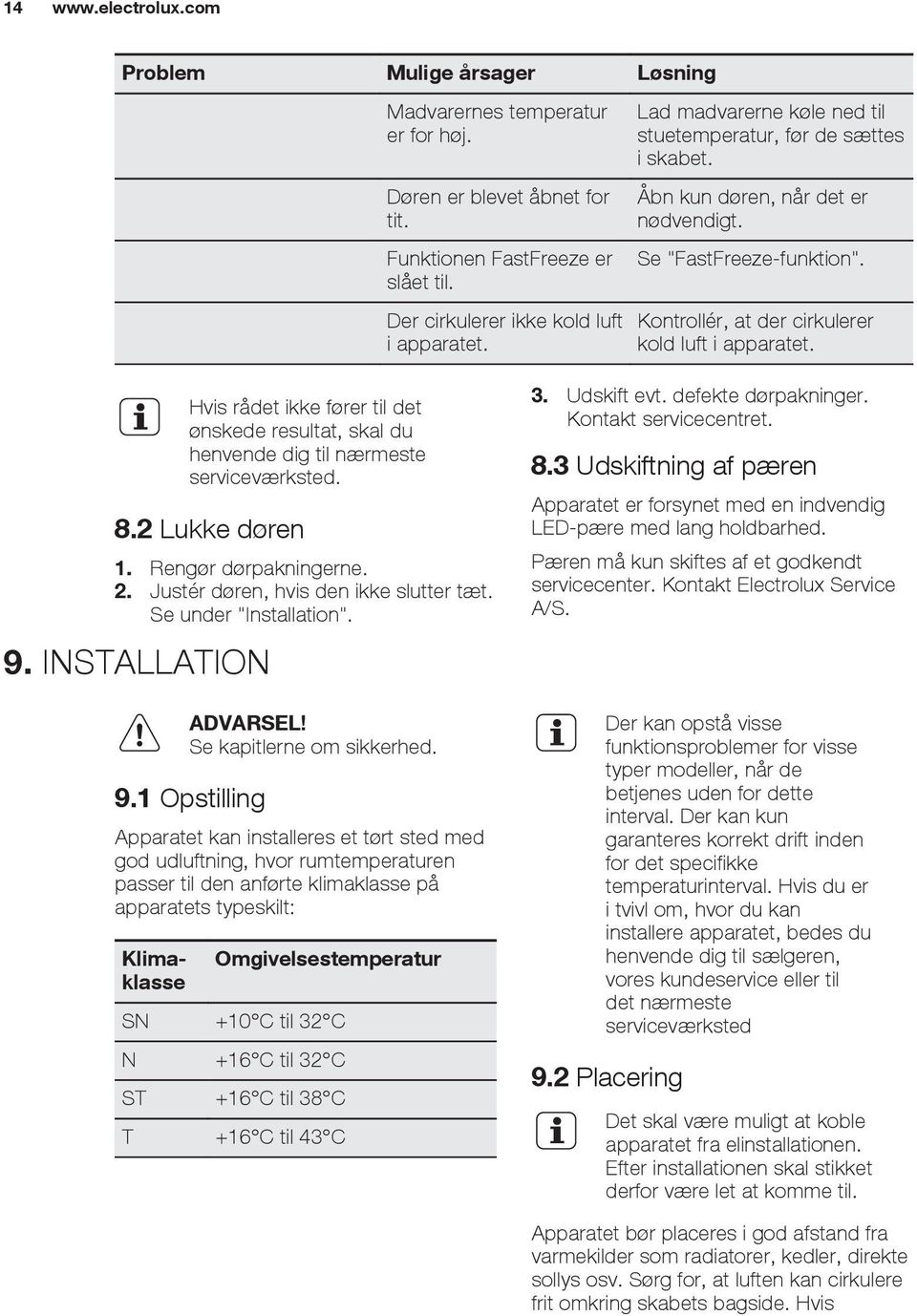 Hvis rådet ikke fører til det ønskede resultat, skal du henvende dig til nærmeste serviceværksted. 8.2 Lukke døren. Rengør dørpakningerne. 2. Justér døren, hvis den ikke slutter tæt.