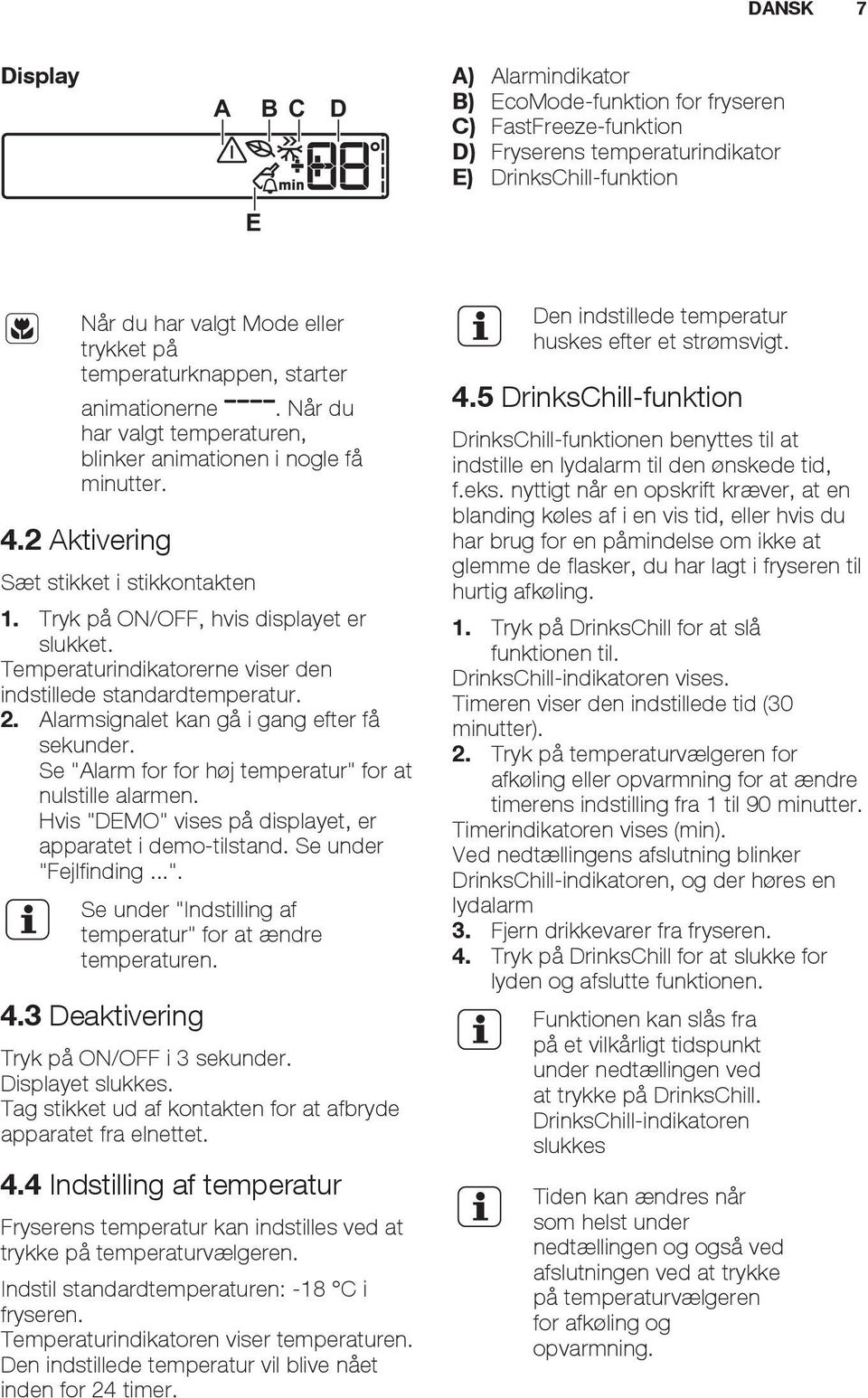 Temperaturindikatorerne viser den indstillede standardtemperatur. 2. Alarmsignalet kan gå i gang efter få sekunder. Se "Alarm for for høj temperatur" for at nulstille alarmen.