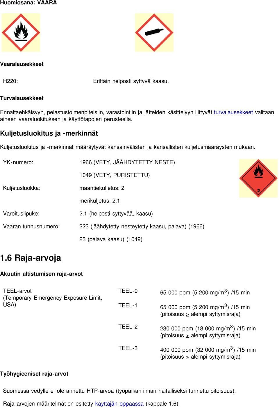 Kuljetusluokitus ja -merkinnät Kuljetusluokitus ja -merkinnät määräytyvät kansainvälisten ja kansallisten kuljetusmääräysten mukaan.