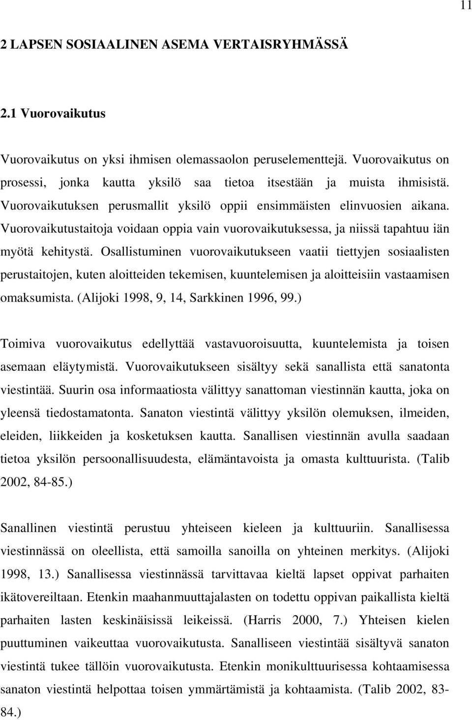Vuorovaikutustaitoja voidaan oppia vain vuorovaikutuksessa, ja niissä tapahtuu iän myötä kehitystä.