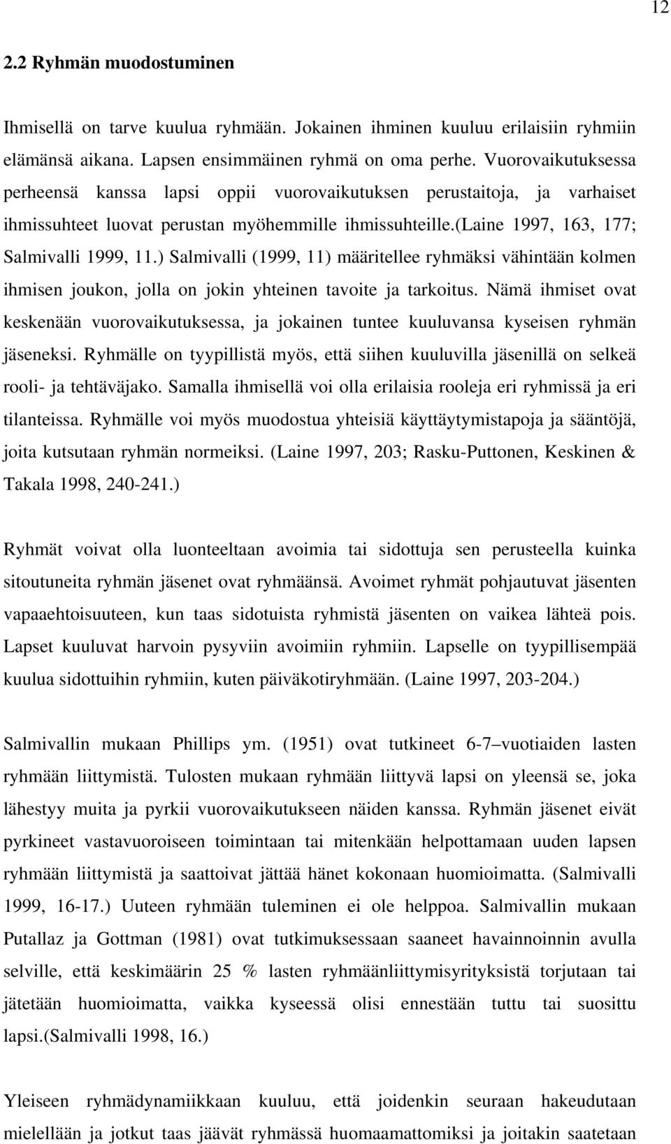 ) Salmivalli (1999, 11) määritellee ryhmäksi vähintään kolmen ihmisen joukon, jolla on jokin yhteinen tavoite ja tarkoitus.