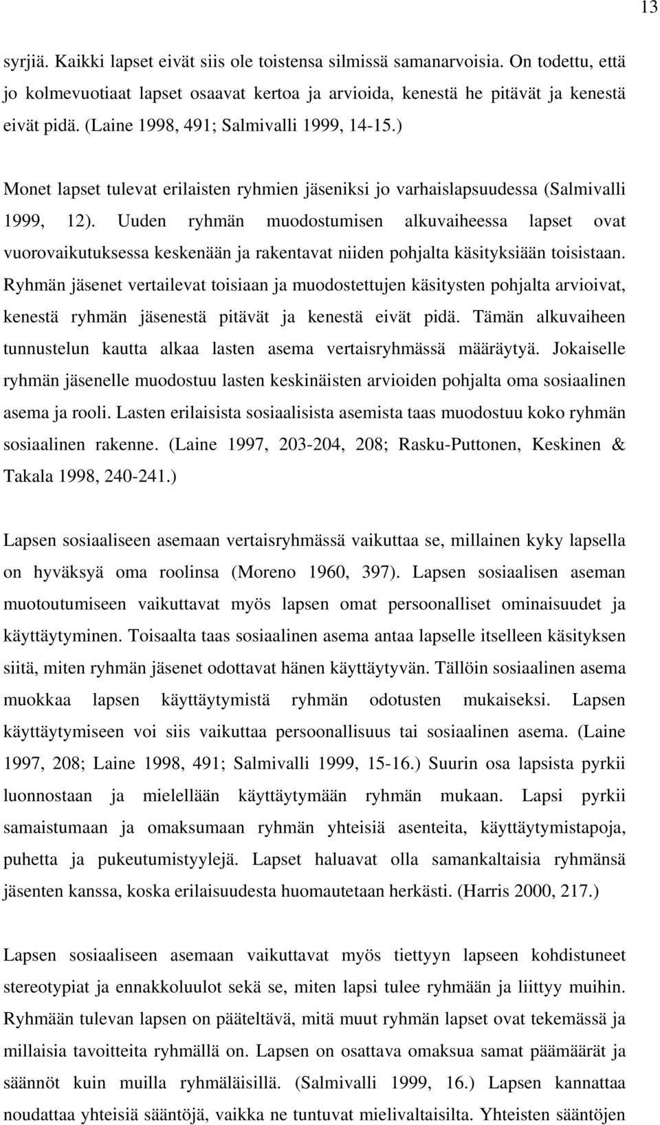Uuden ryhmän muodostumisen alkuvaiheessa lapset ovat vuorovaikutuksessa keskenään ja rakentavat niiden pohjalta käsityksiään toisistaan.