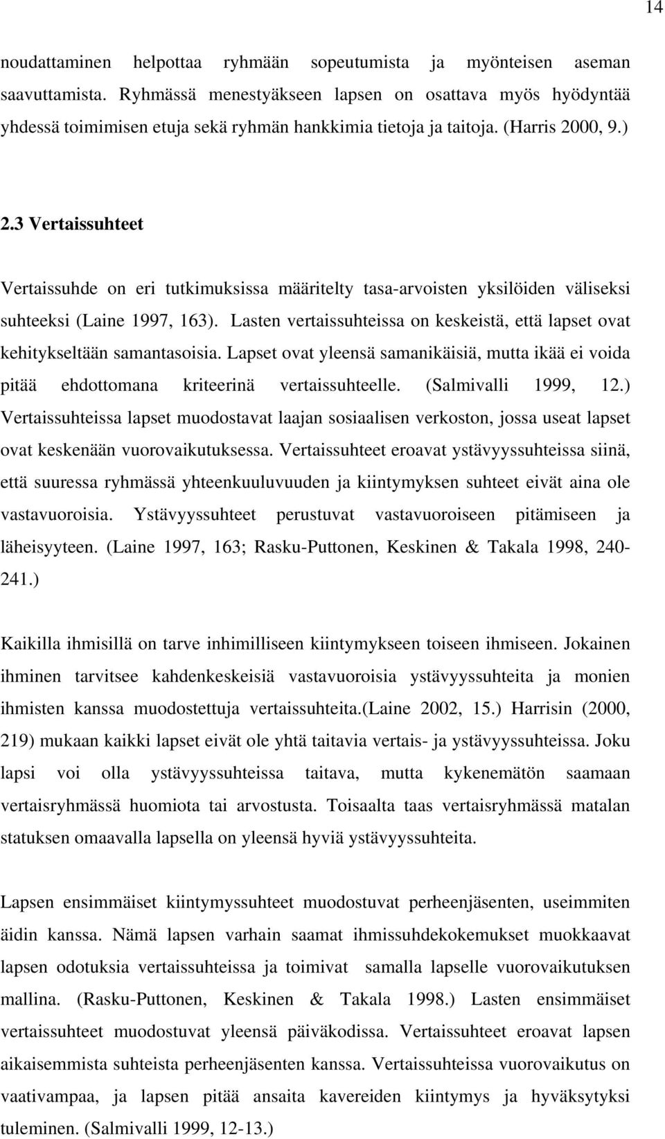 3 Vertaissuhteet Vertaissuhde on eri tutkimuksissa määritelty tasa-arvoisten yksilöiden väliseksi suhteeksi (Laine 1997, 163).