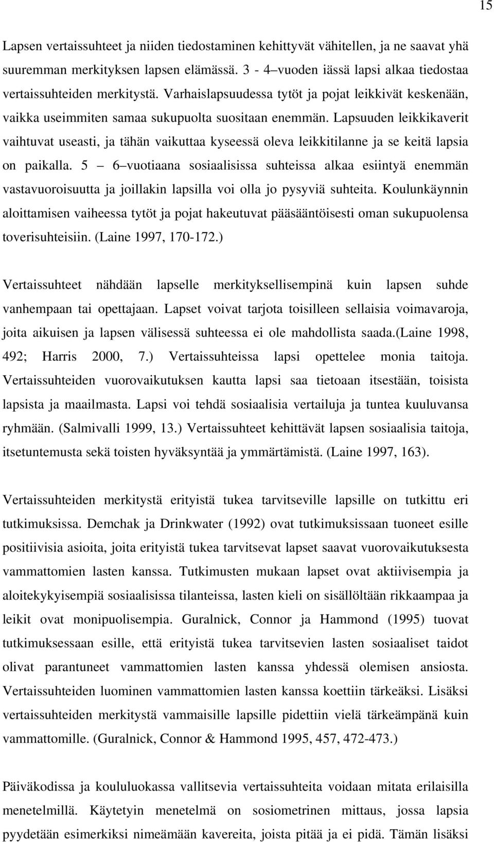 Lapsuuden leikkikaverit vaihtuvat useasti, ja tähän vaikuttaa kyseessä oleva leikkitilanne ja se keitä lapsia on paikalla.