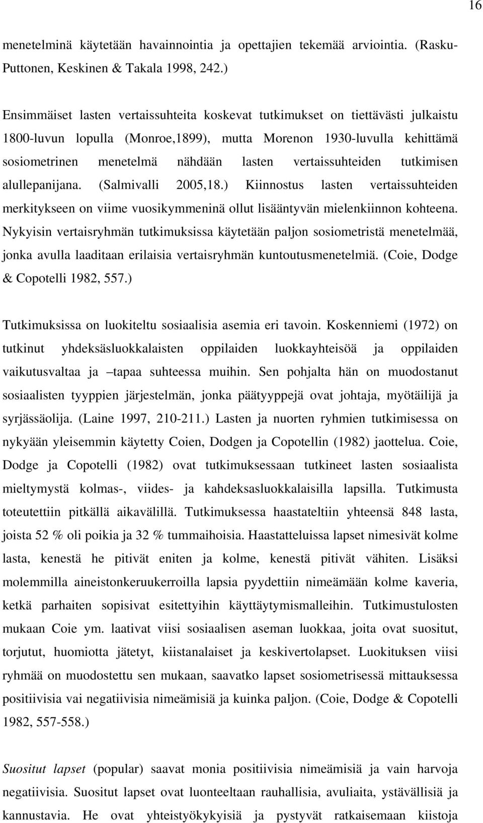 vertaissuhteiden tutkimisen alullepanijana. (Salmivalli 2005,18.) Kiinnostus lasten vertaissuhteiden merkitykseen on viime vuosikymmeninä ollut lisääntyvän mielenkiinnon kohteena.