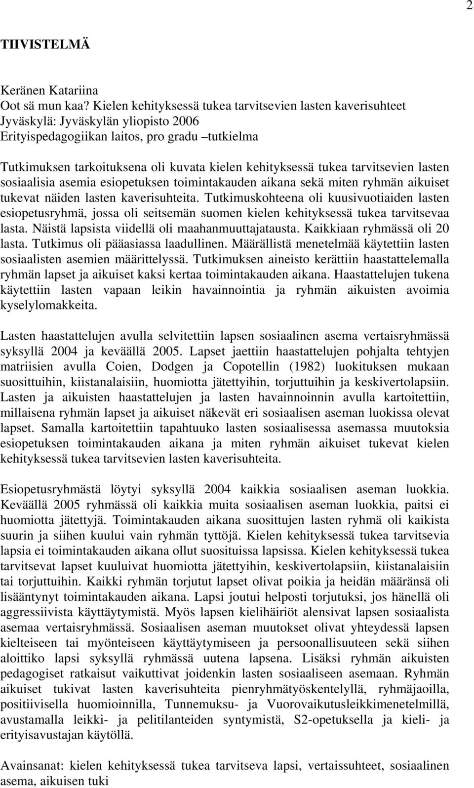kehityksessä tukea tarvitsevien lasten sosiaalisia asemia esiopetuksen toimintakauden aikana sekä miten ryhmän aikuiset tukevat näiden lasten kaverisuhteita.