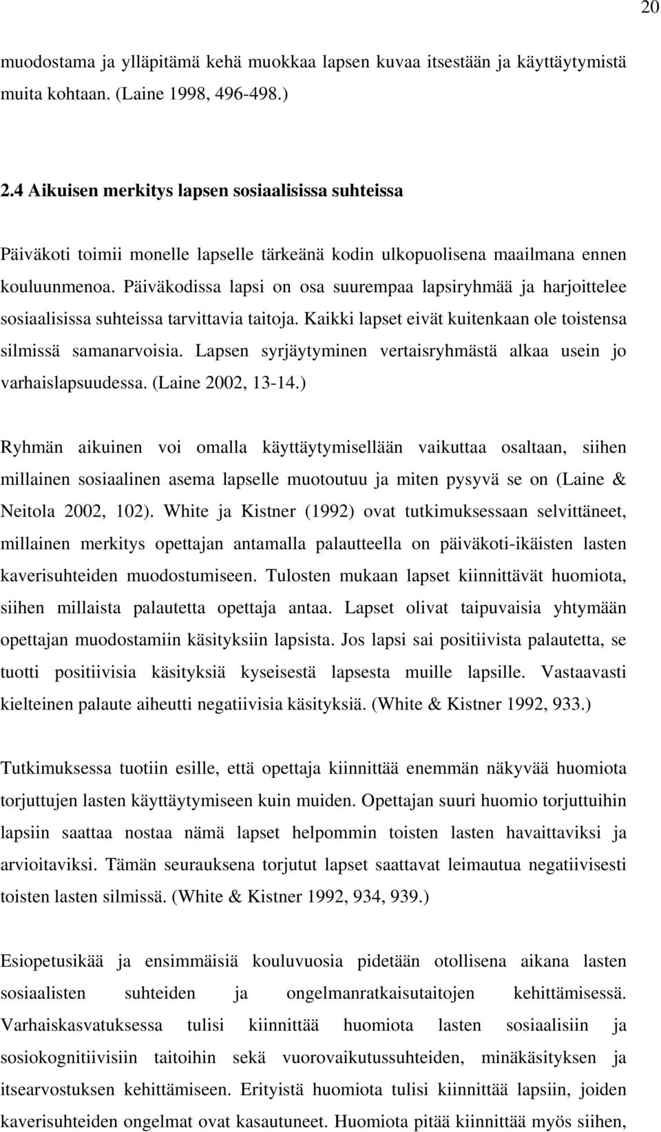 Päiväkodissa lapsi on osa suurempaa lapsiryhmää ja harjoittelee sosiaalisissa suhteissa tarvittavia taitoja. Kaikki lapset eivät kuitenkaan ole toistensa silmissä samanarvoisia.