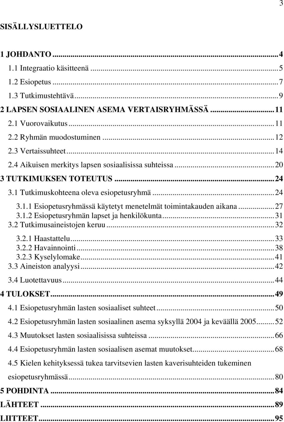 ..27 3.1.2 Esiopetusryhmän lapset ja henkilökunta...31 3.2 Tutkimusaineistojen keruu...32 3.2.1 Haastattelu...33 3.2.2 Havainnointi...38 3.2.3 Kyselylomake...41 3.3 Aineiston analyysi...42 3.