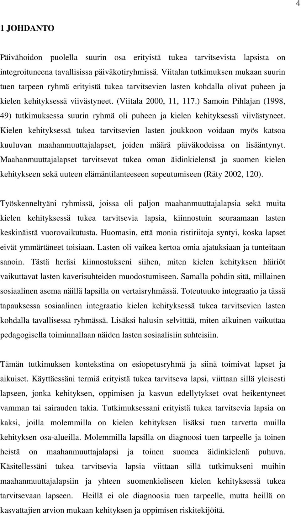 ) Samoin Pihlajan (1998, 49) tutkimuksessa suurin ryhmä oli puheen ja kielen kehityksessä viivästyneet.