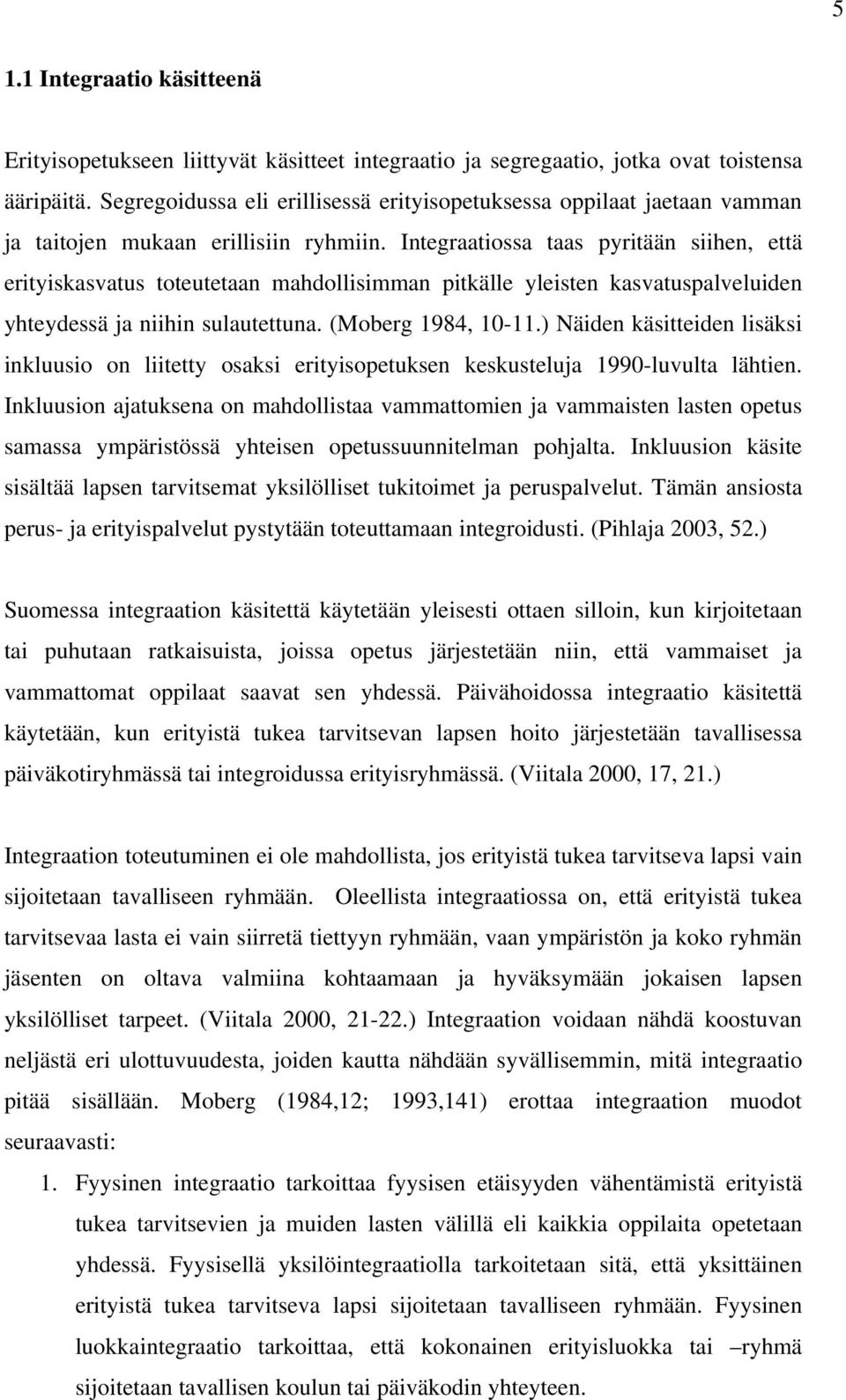 Integraatiossa taas pyritään siihen, että erityiskasvatus toteutetaan mahdollisimman pitkälle yleisten kasvatuspalveluiden yhteydessä ja niihin sulautettuna. (Moberg 1984, 10-11.