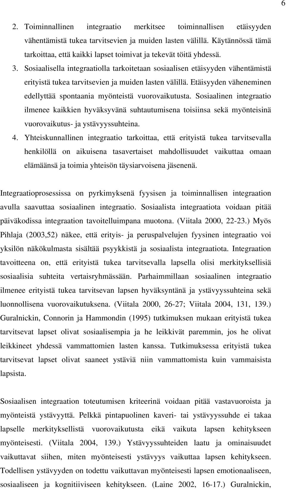 Sosiaalisella integraatiolla tarkoitetaan sosiaalisen etäisyyden vähentämistä erityistä tukea tarvitsevien ja muiden lasten välillä.