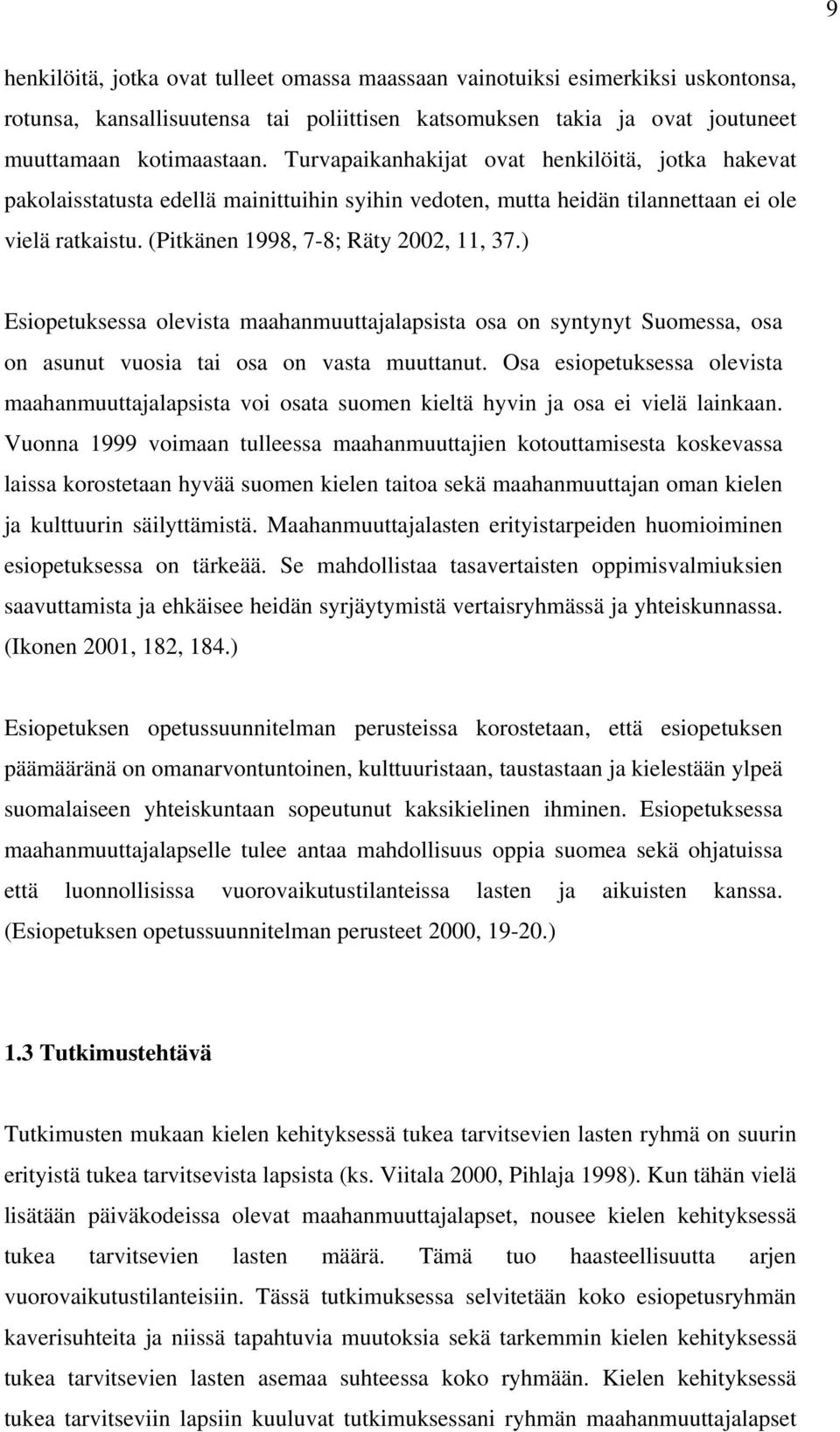 ) Esiopetuksessa olevista maahanmuuttajalapsista osa on syntynyt Suomessa, osa on asunut vuosia tai osa on vasta muuttanut.