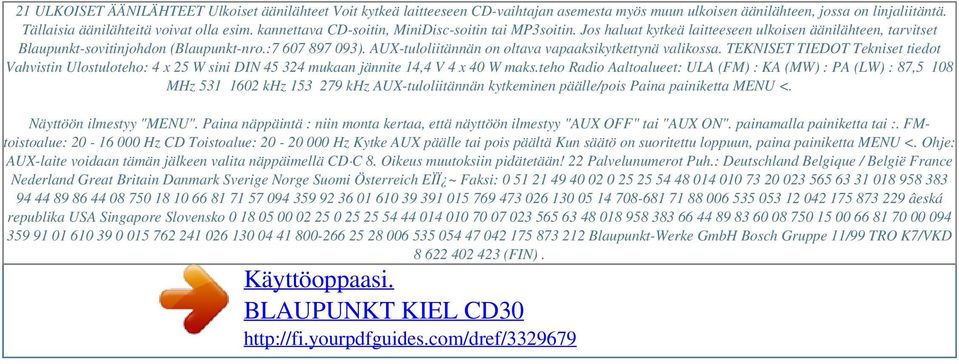 :7 607 897 093). AUX-tuloliitännän on oltava vapaaksikytkettynä valikossa. TEKNISET TIEDOT Tekniset tiedot Vahvistin Ulostuloteho: 4 x 25 W sini DIN 45 324 mukaan jännite 14,4 V 4 x 40 W maks.