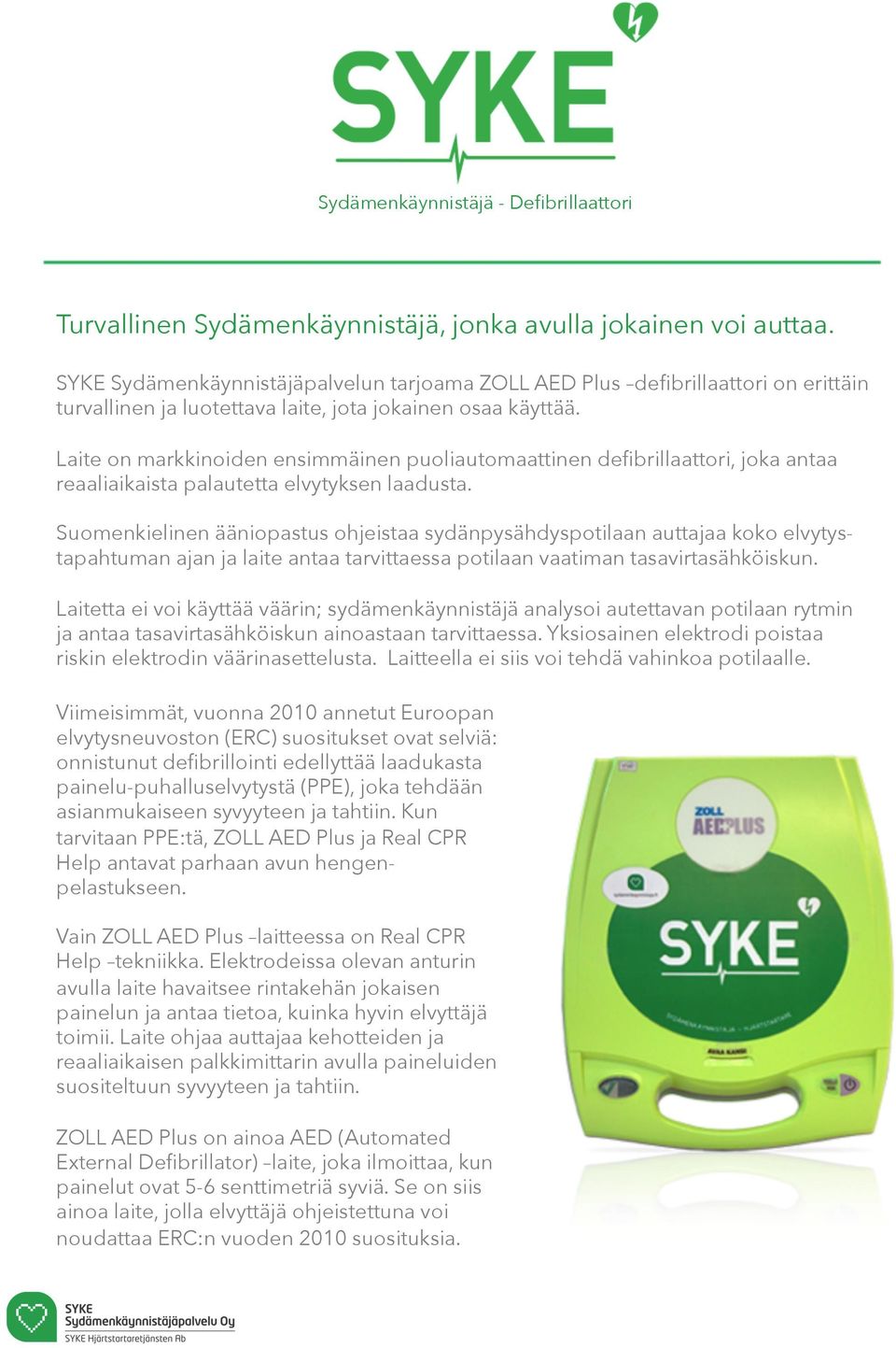 Laite on markkinoiden ensimmäinen puoliautomaattinen defibrillaattori, joka antaa reaaliaikaista palautetta elvytyksen laadusta.