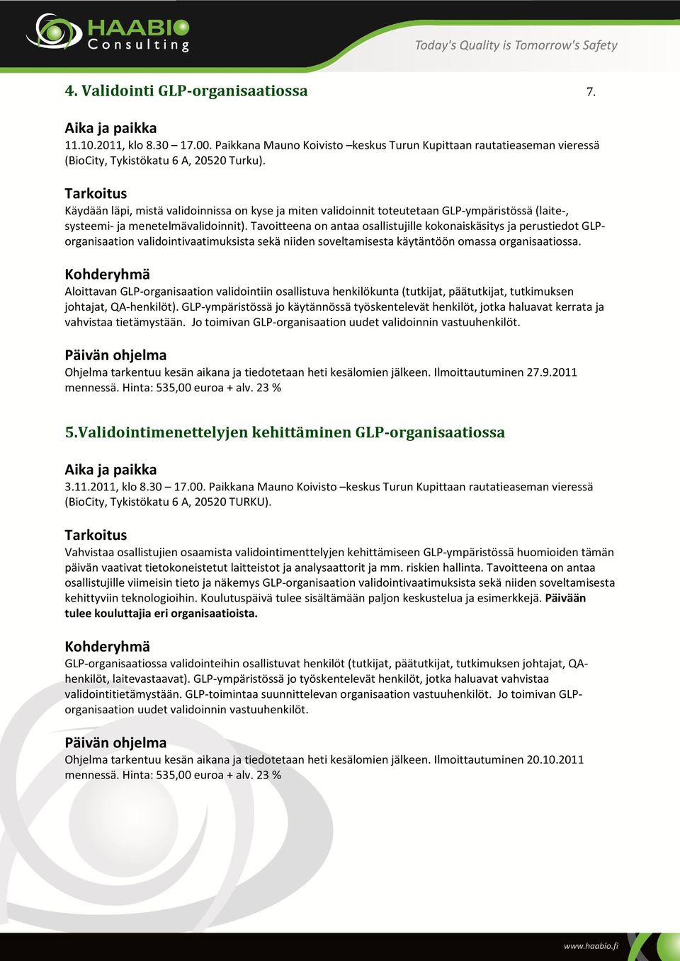 Tavoitteena on antaa osallistujille kokonaiskäsitys ja perustiedot GLPorganisaation validointivaatimuksista sekä niiden soveltamisesta käytäntöön omassa organisaatiossa.