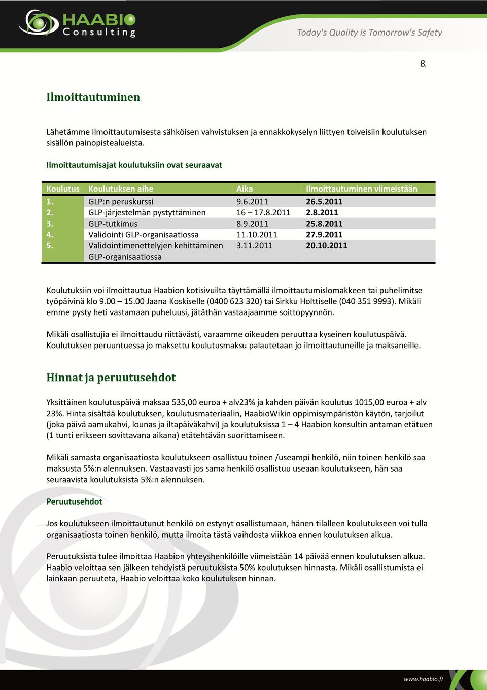 GLP-tutkimus 8.9.2011 25.8.2011 4. Validointi GLP-organisaatiossa 11.10.2011 27.9.2011 5. Validointimenettelyjen kehittäminen GLP-organisaatiossa 3.11.2011 20.10.2011 Koulutuksiin voi ilmoittautua Haabion kotisivuilta täyttämällä ilmoittautumislomakkeen tai puhelimitse työpäivinä klo 9.