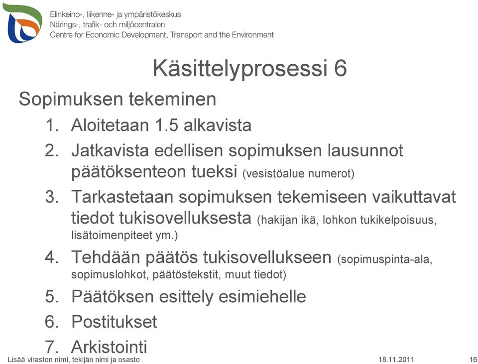 Tarkastetaan sopimuksen tekemiseen vaikuttavat tiedot tukisovelluksesta (hakijan ikä, lohkon tukikelpoisuus,