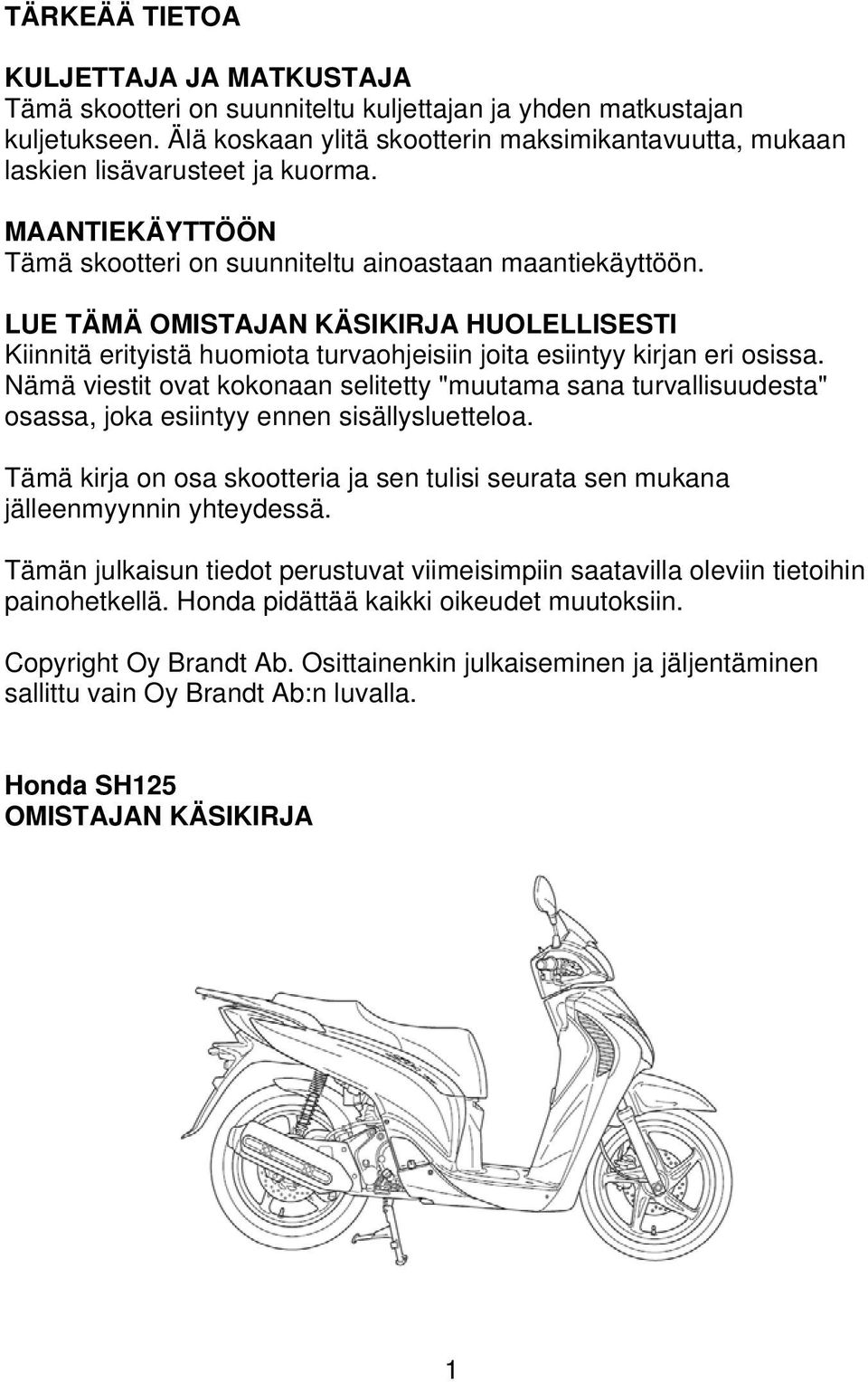 LUE TÄMÄ OMISTAJAN KÄSIKIRJA HUOLELLISESTI Kiinnitä erityistä huomiota turvaohjeisiin joita esiintyy kirjan eri osissa.