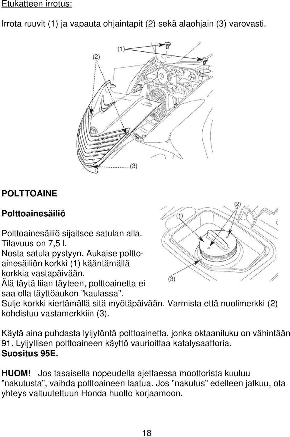 Sulje korkki kiertämällä sitä myötäpäivään. Varmista että nuolimerkki (2) kohdistuu vastamerkkiin (3). Käytä aina puhdasta lyijytöntä polttoainetta, jonka oktaaniluku on vähintään 91.