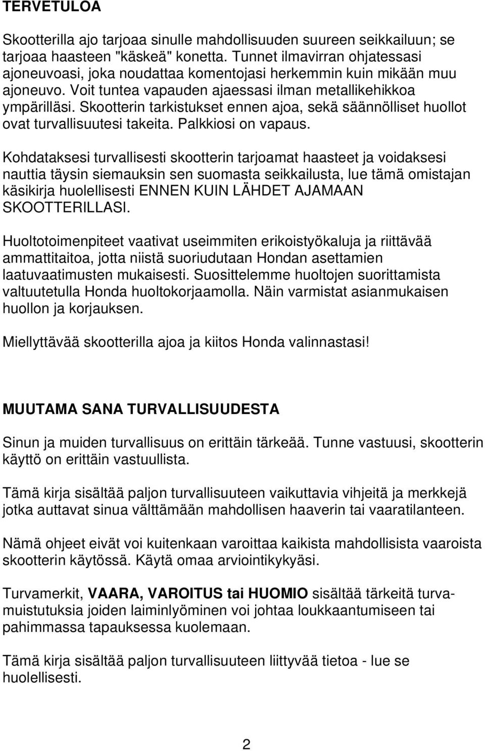 Skootterin tarkistukset ennen ajoa, sekä säännölliset huollot ovat turvallisuutesi takeita. Palkkiosi on vapaus.