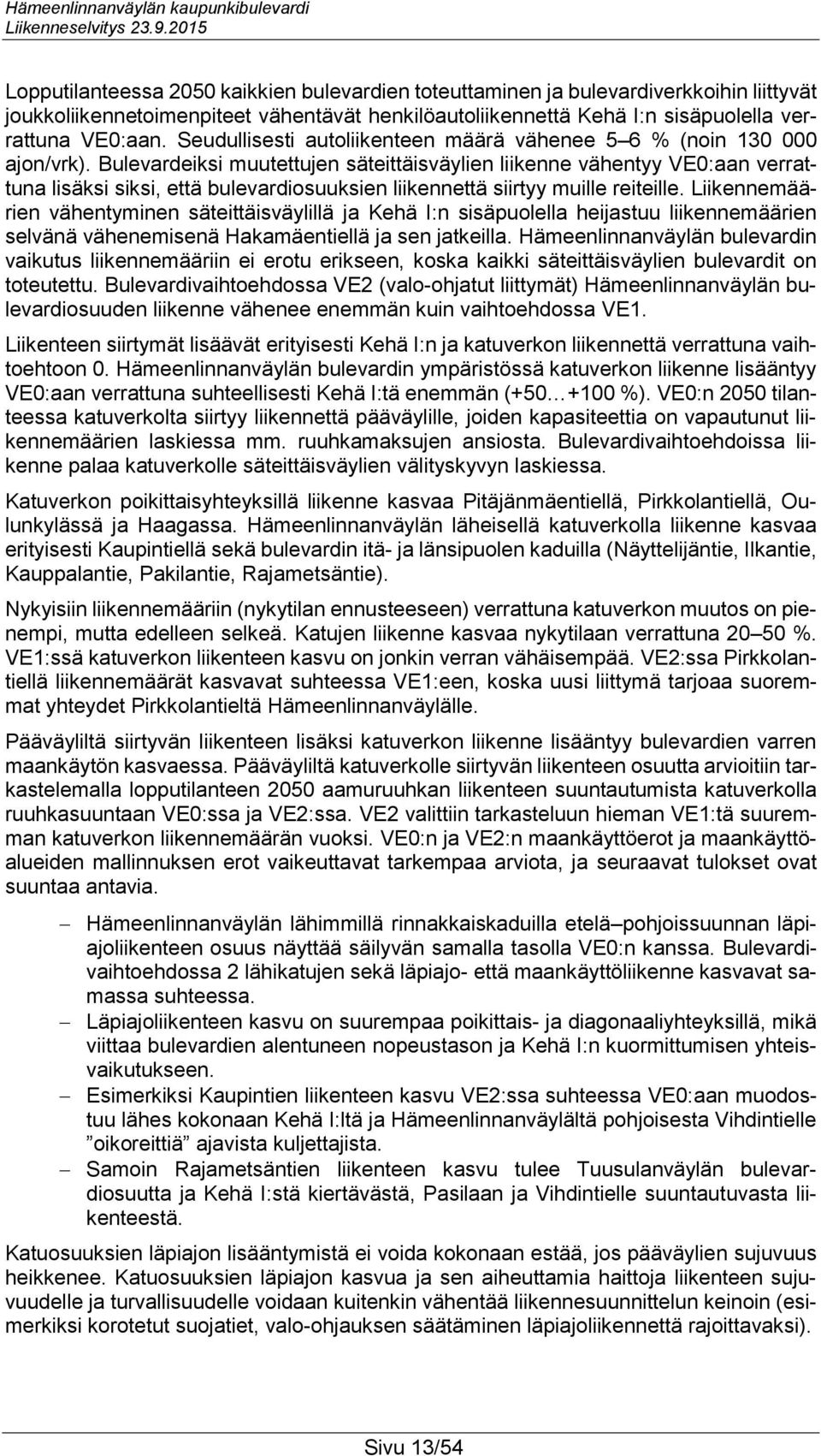 Bulevardeiksi muutettujen säteittäisväylien liikenne vähentyy VE0:aan verrattuna lisäksi siksi, että bulevardiosuuksien liikennettä siirtyy muille reiteille.
