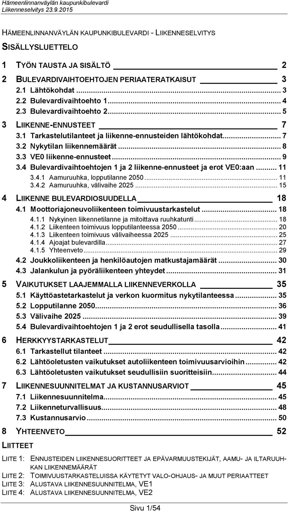 4 Bulevardivaihtoehtojen 1 ja 2 liikenne-ennusteet ja erot VE0:aan... 11 3.4.1 Aamuruuhka, lopputilanne 2050... 11 3.4.2 Aamuruuhka, välivaihe 2025... 15 4 LIIKENNE BULEVARDIOSUUDELLA 18 4.