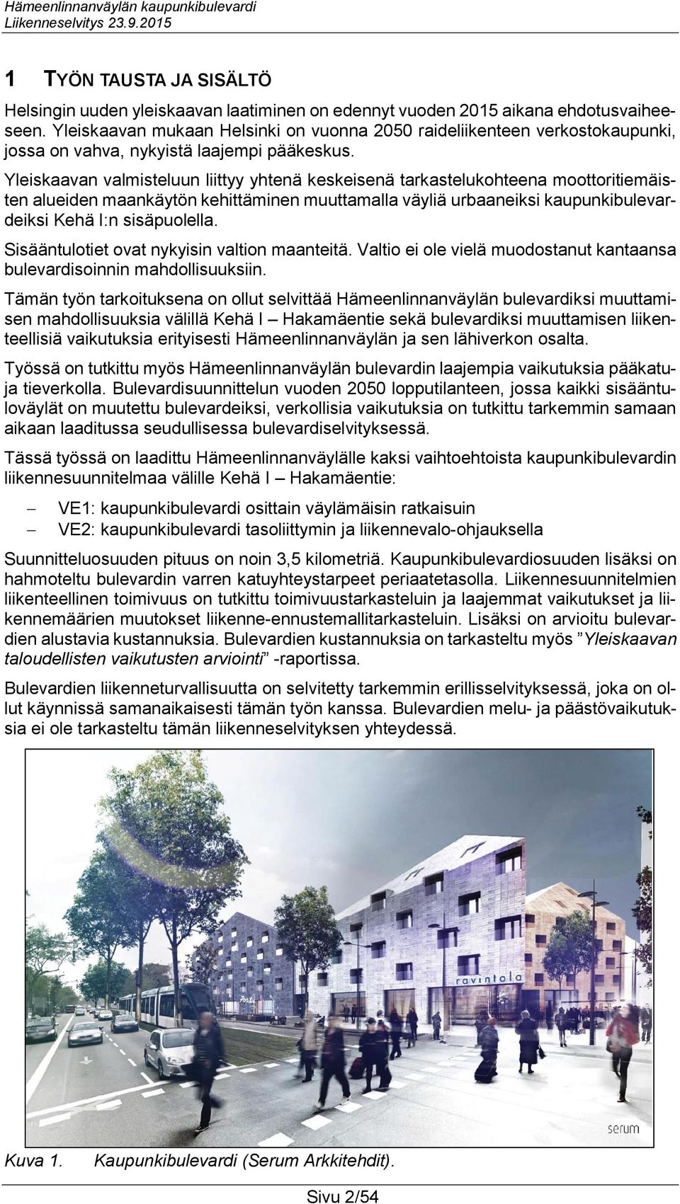 Yleiskaavan valmisteluun liittyy yhtenä keskeisenä tarkastelukohteena moottoritiemäisten alueiden maankäytön kehittäminen muuttamalla väyliä urbaaneiksi kaupunkibulevardeiksi Kehä I:n sisäpuolella.