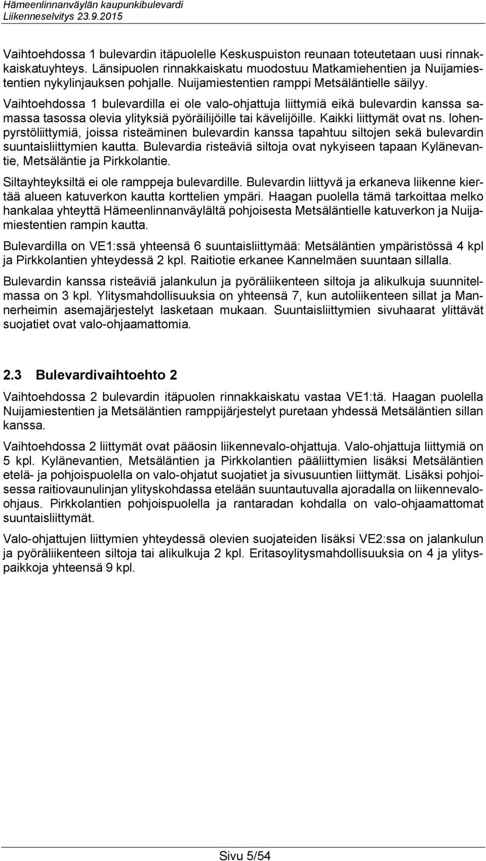 Kaikki liittymät ovat ns. lohenpyrstöliittymiä, joissa risteäminen bulevardin kanssa tapahtuu siltojen sekä bulevardin suuntaisliittymien kautta.