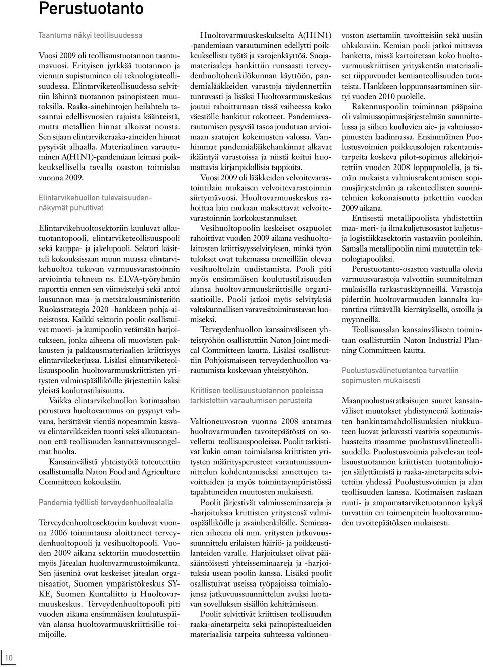 Sen sijaan elintarvikeraaka-aineiden hinnat pysyivät alhaalla. Materiaalinen varautuminen A(H1N1)-pandemiaan leimasi poikkeuksellisella tavalla osaston toimialaa vuonna 2009.