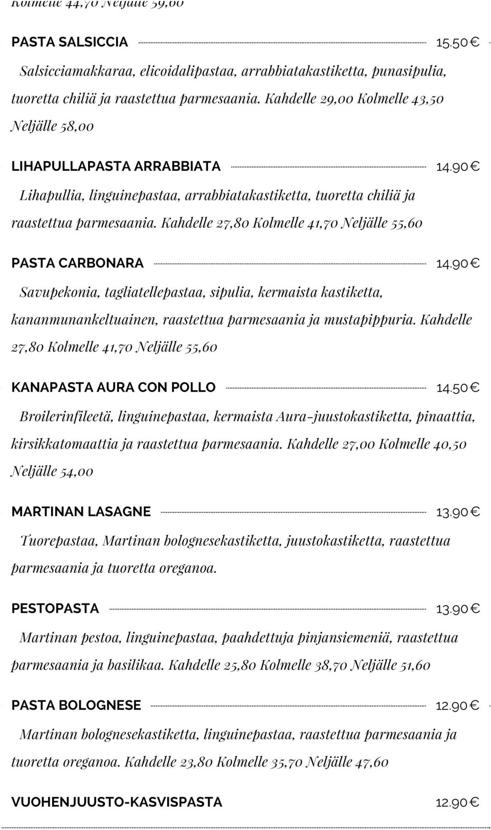 Kahdelle 27,80 Kolmelle 41,70 Neljälle 55,60 PASTA CARBONARA 14.90 Savupekonia, tagliatellepastaa, sipulia, kermaista kastiketta, kananmunankeltuainen, raastettua parmesaania ja mustapippuria.