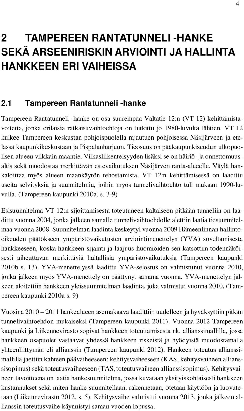 VT 12 kulkee Tampereen keskustan pohjoispuolella rajautuen pohjoisessa Näsijärveen ja etelässä kaupunkikeskustaan ja Pispalanharjuun.