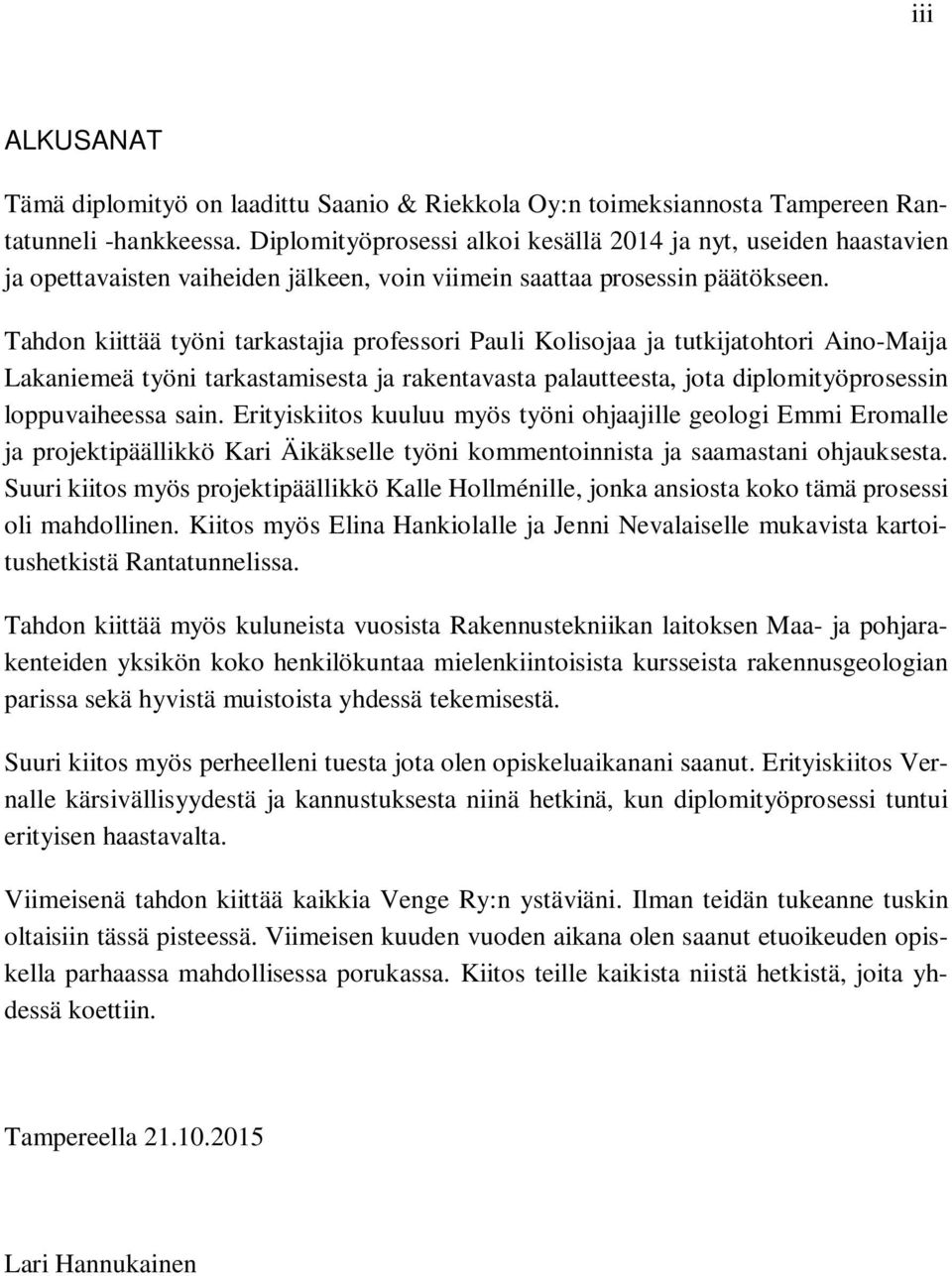 Tahdon kiittää työni tarkastajia professori Pauli Kolisojaa ja tutkijatohtori Aino-Maija Lakaniemeä työni tarkastamisesta ja rakentavasta palautteesta, jota diplomityöprosessin loppuvaiheessa sain.