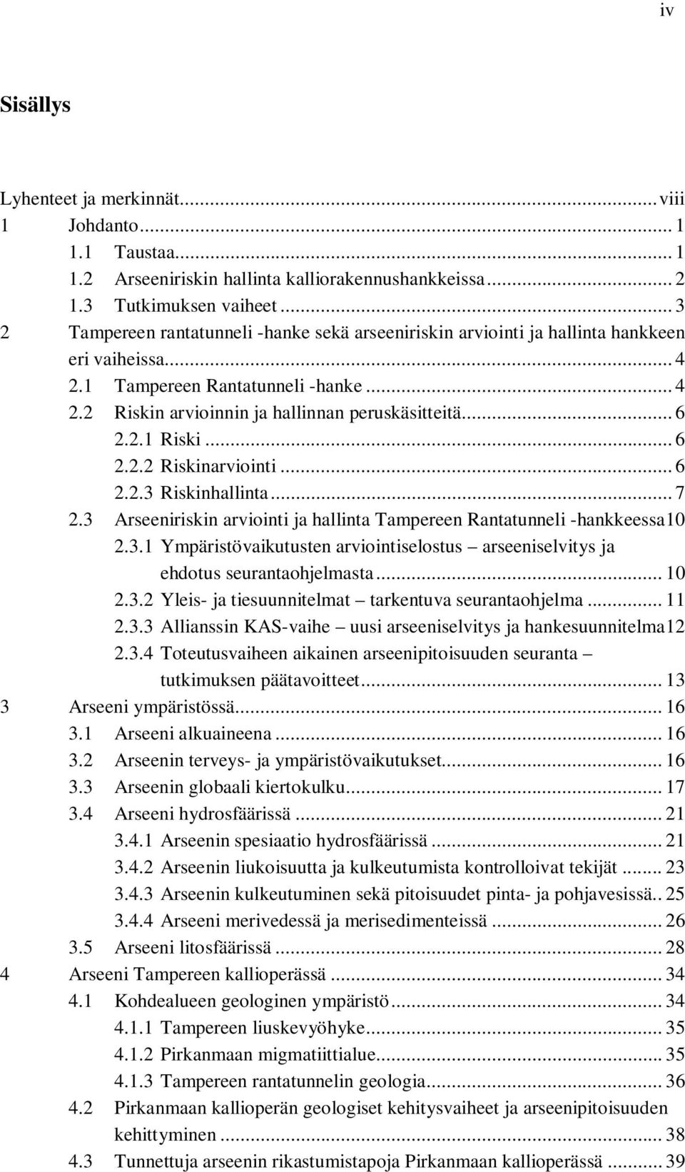 .. 6 2.2.1 Riski... 6 2.2.2 Riskinarviointi... 6 2.2.3 Riskinhallinta... 7 2.3 Arseeniriskin arviointi ja hallinta Tampereen Rantatunneli -hankkeessa 10 2.3.1 Ympäristövaikutusten arviointiselostus arseeniselvitys ja ehdotus seurantaohjelmasta.
