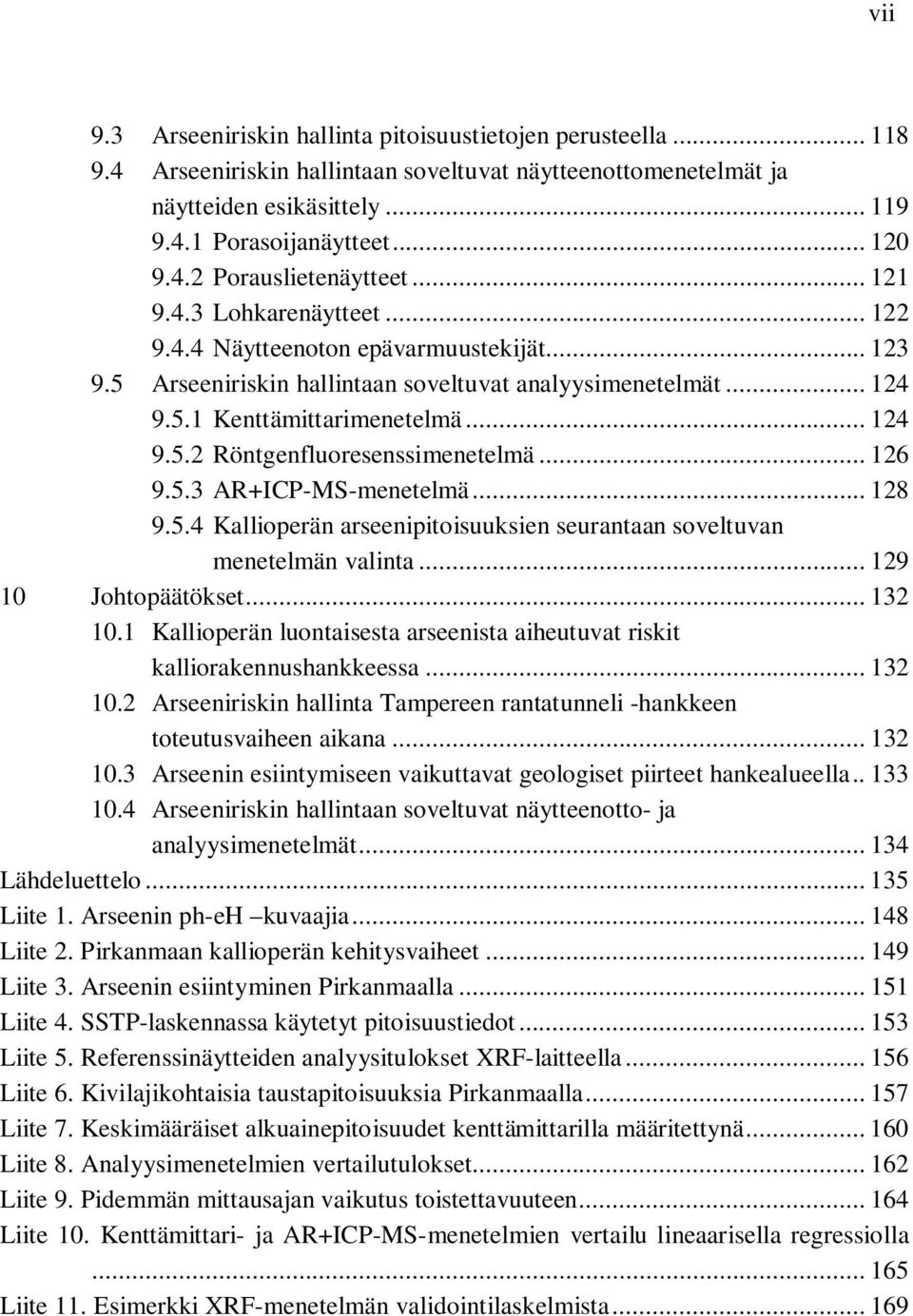 .. 126 9.5.3 AR+ICP-MS-menetelmä... 128 9.5.4 Kallioperän arseenipitoisuuksien seurantaan soveltuvan menetelmän valinta... 129 10 Johtopäätökset... 132 10.