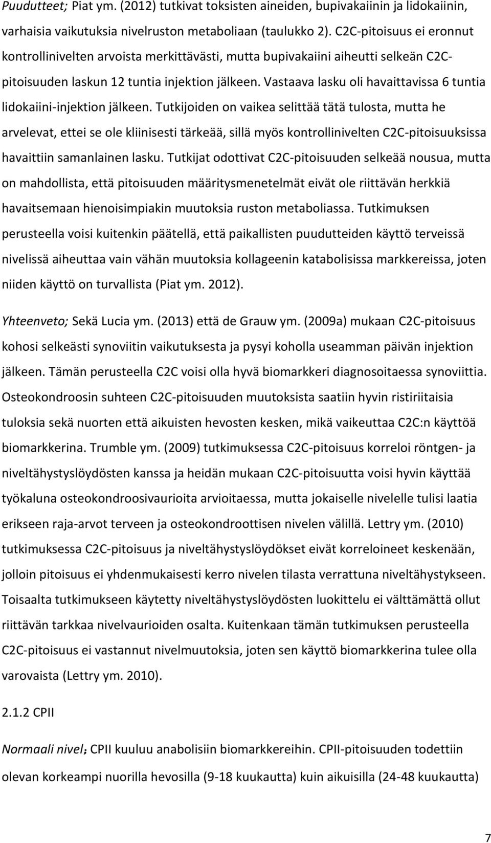 Vastaava lasku oli havaittavissa 6 tuntia lidokaiini-injektion jälkeen.