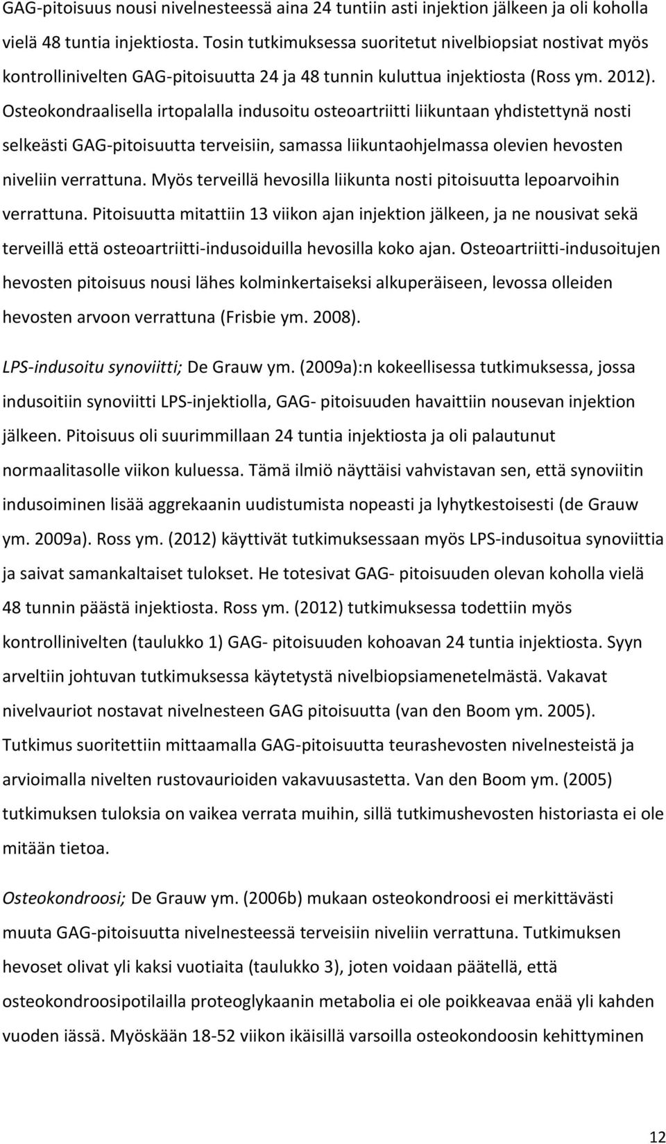 Osteokondraalisella irtopalalla indusoitu osteoartriitti liikuntaan yhdistettynä nosti selkeästi GAG-pitoisuutta terveisiin, samassa liikuntaohjelmassa olevien hevosten niveliin verrattuna.