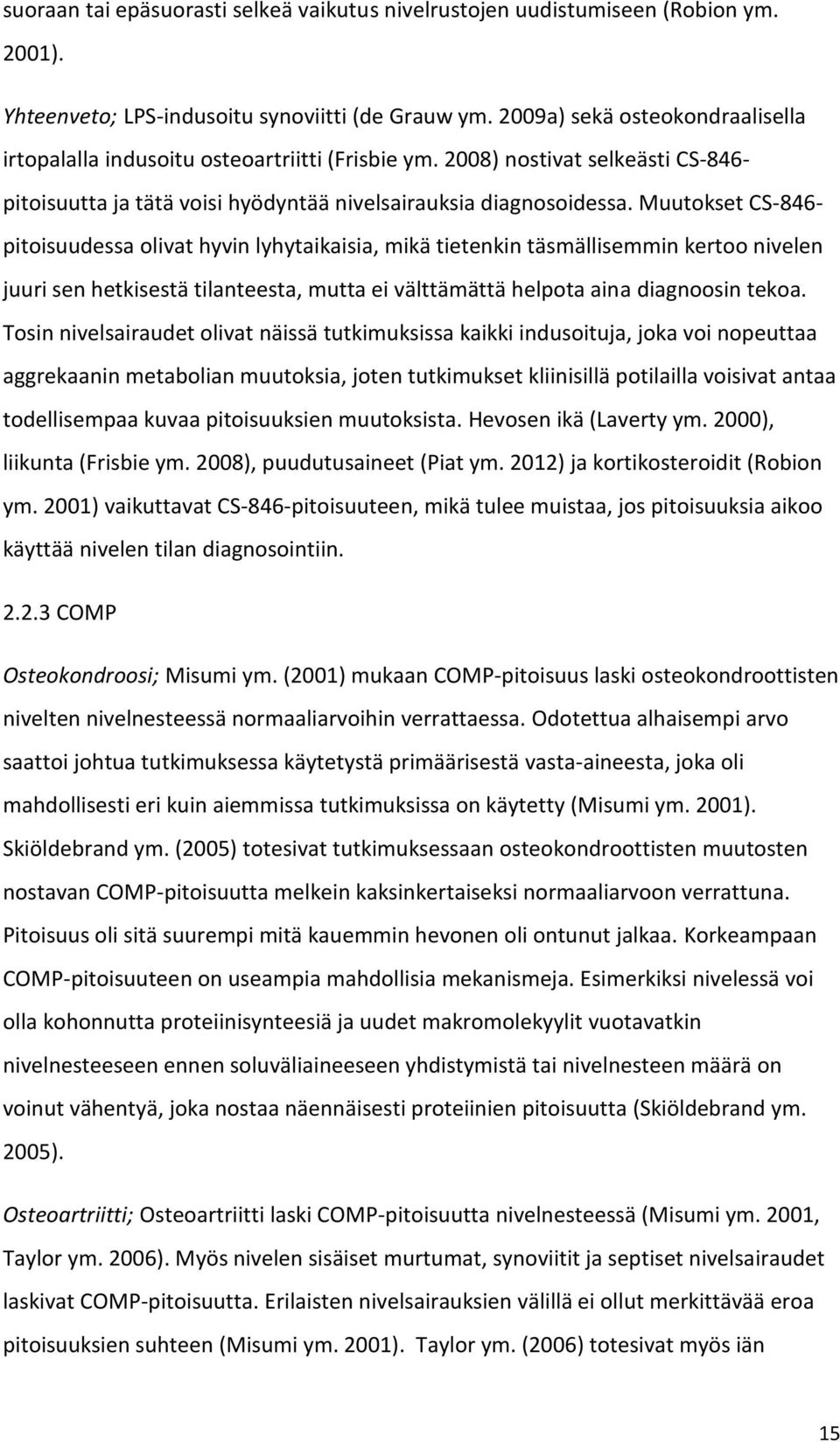 Muutokset CS-846- pitoisuudessa olivat hyvin lyhytaikaisia, mikä tietenkin täsmällisemmin kertoo nivelen juuri sen hetkisestä tilanteesta, mutta ei välttämättä helpota aina diagnoosin tekoa.