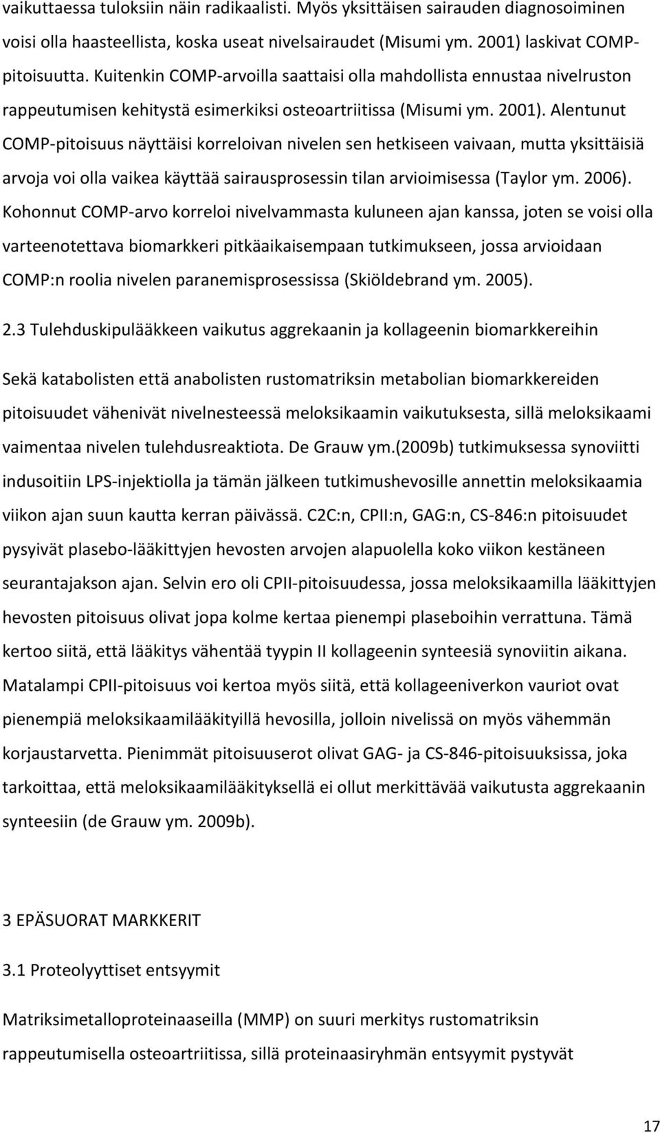 Alentunut COMP-pitoisuus näyttäisi korreloivan nivelen sen hetkiseen vaivaan, mutta yksittäisiä arvoja voi olla vaikea käyttää sairausprosessin tilan arvioimisessa (Taylor ym. 2006).