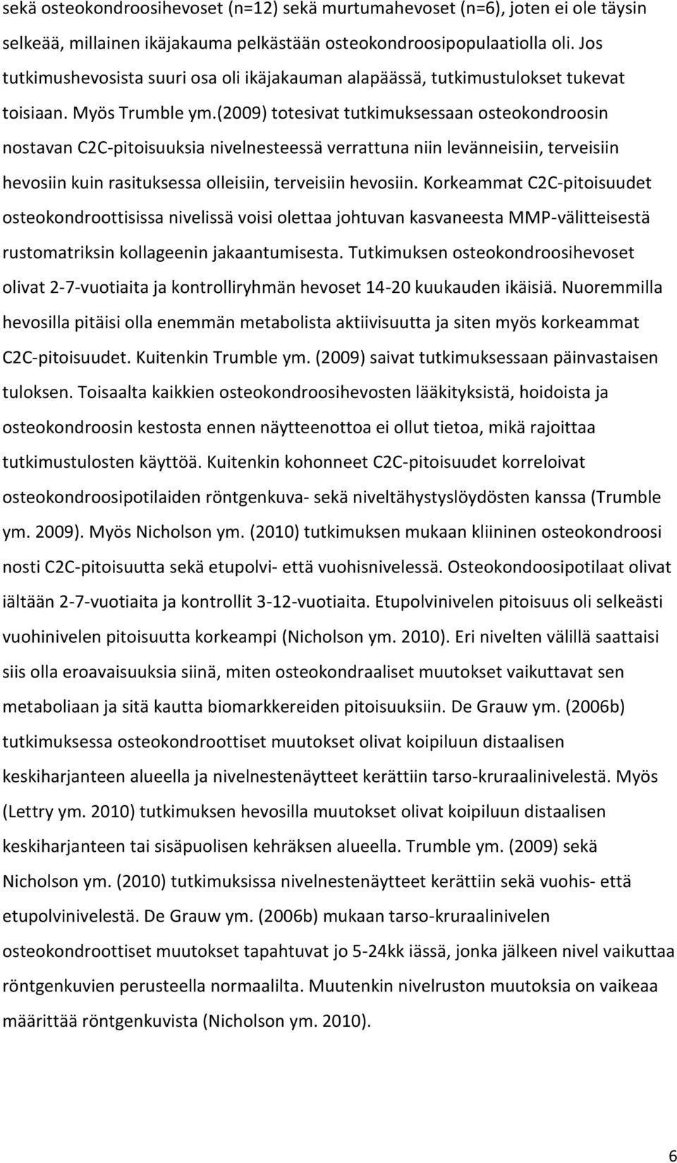 (2009) totesivat tutkimuksessaan osteokondroosin nostavan C2C-pitoisuuksia nivelnesteessä verrattuna niin levänneisiin, terveisiin hevosiin kuin rasituksessa olleisiin, terveisiin hevosiin.