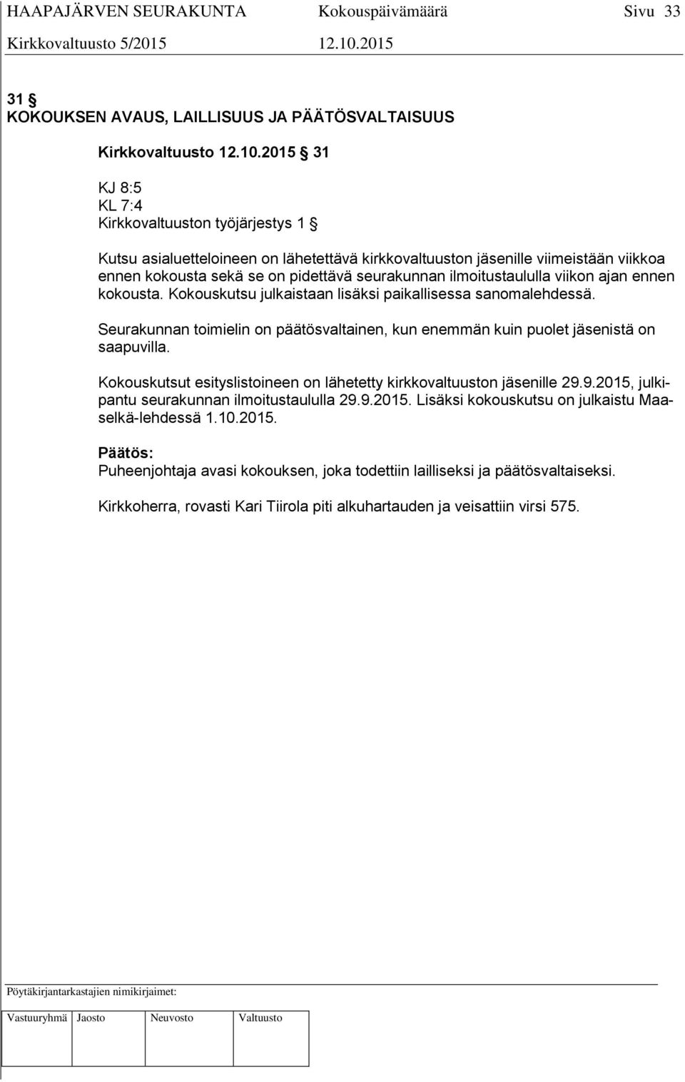 ilmoitustaululla viikon ajan ennen kokousta. Kokouskutsu julkaistaan lisäksi paikallisessa sanomalehdessä. Seurakunnan toimielin on päätösvaltainen, kun enemmän kuin puolet jäsenistä on saapuvilla.