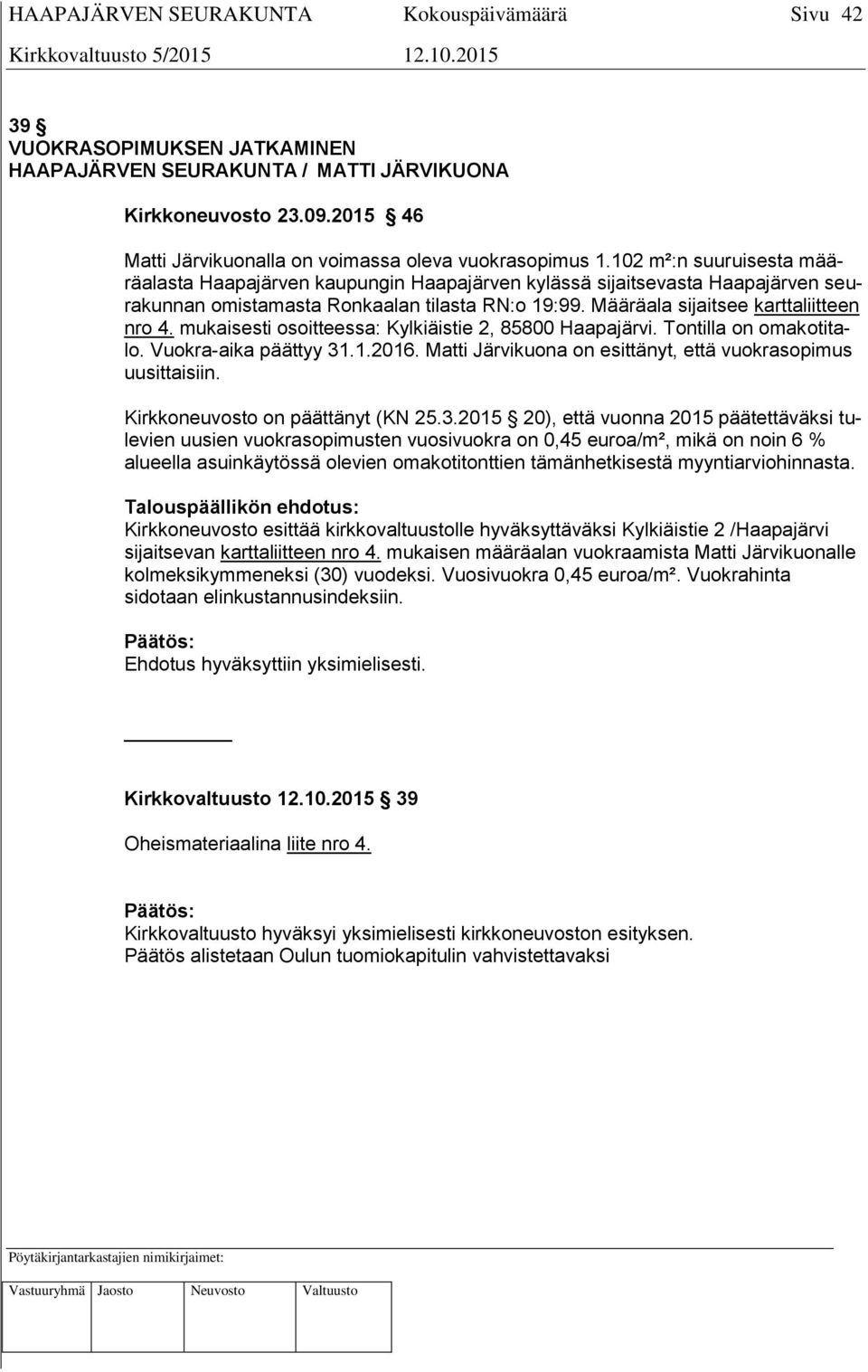 mukaisesti osoitteessa: Kylkiäistie 2, 85800 Haapajärvi. Tontilla on omakotitalo. Vuokra-aika päättyy 31.1.2016. Matti Järvikuona on esittänyt, että vuokrasopimus uusittaisiin.